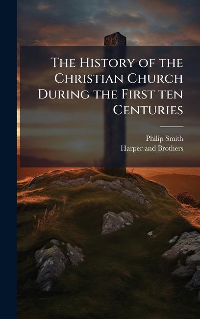 Vorderes Coverbild The History of the Christian Church During the First ten Centuries