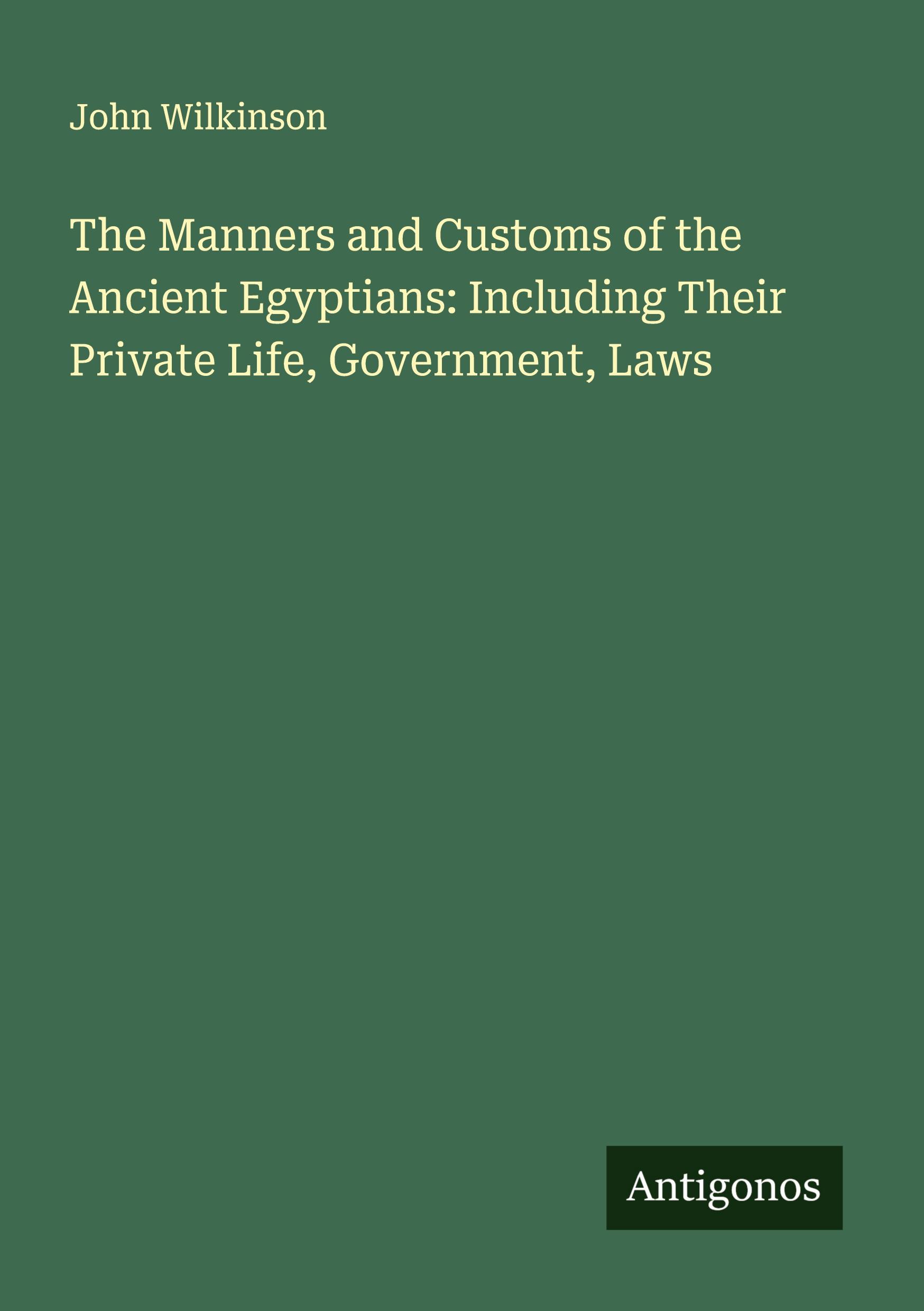 Vorderes Coverbild The Manners and Customs of the Ancient Egyptians: Including Their Private Life, Government, Laws