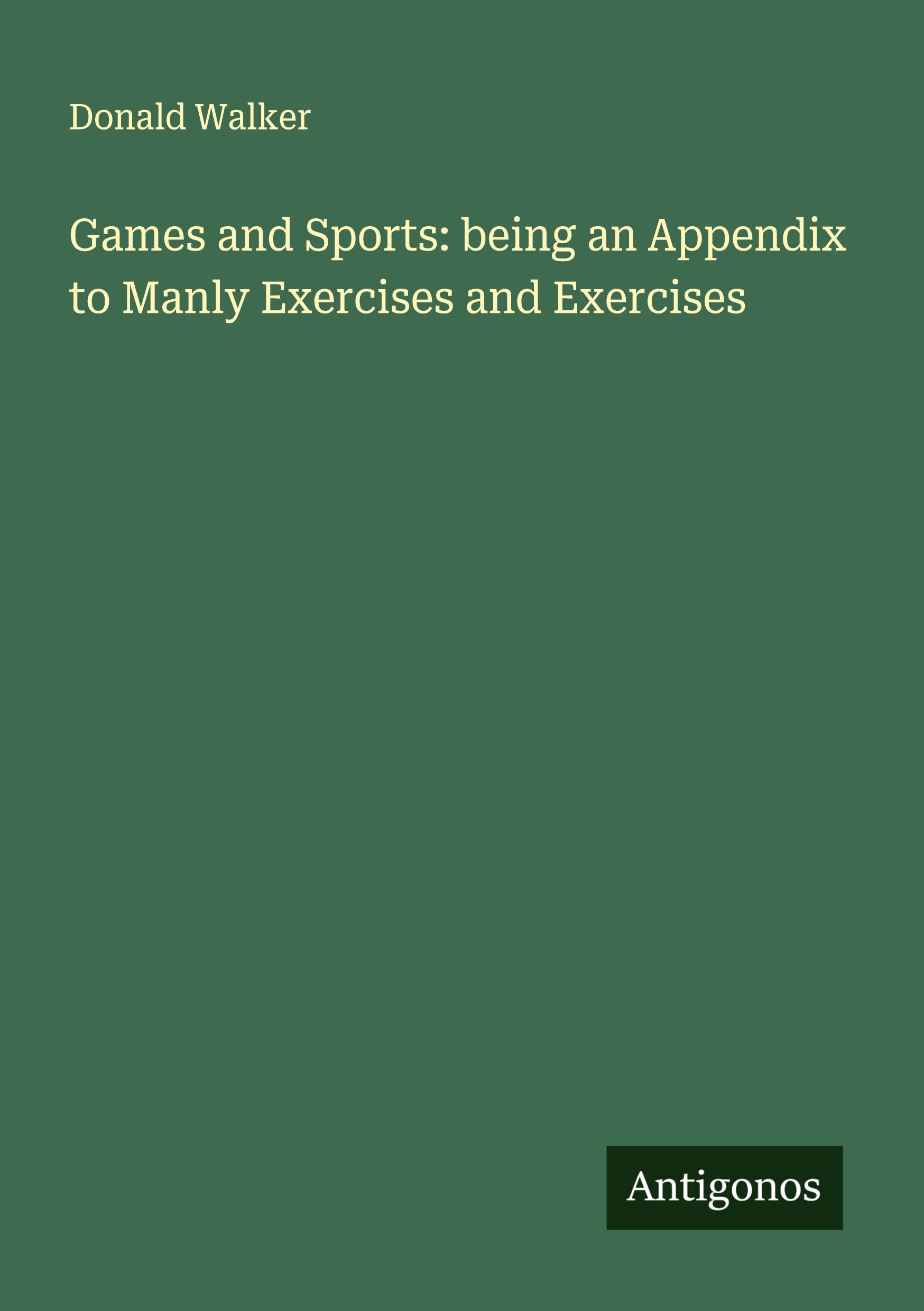 Vorderes Coverbild Games and Sports: being an Appendix to Manly Exercises and Exercises