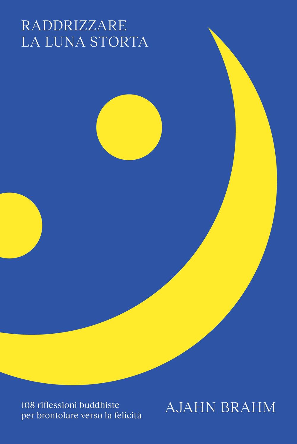 Vorderes Coverbild Raddrizzare la luna storta. 108 riflessioni buddhiste per brontolare verso la felicità