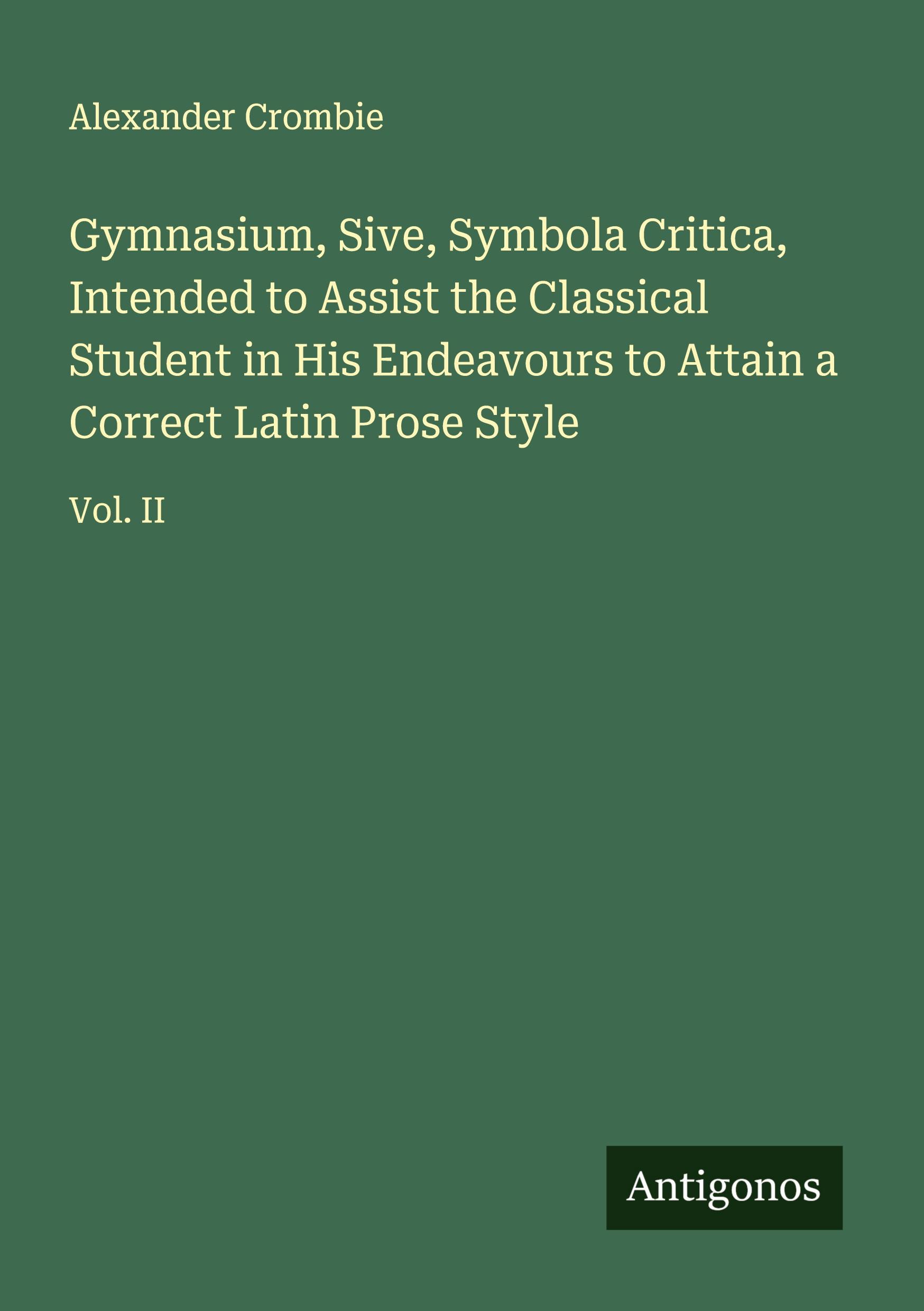 Vorderes Coverbild Gymnasium, Sive, Symbola Critica, Intended to Assist the Classical Student in His Endeavours to Attain a Correct Latin Prose Style