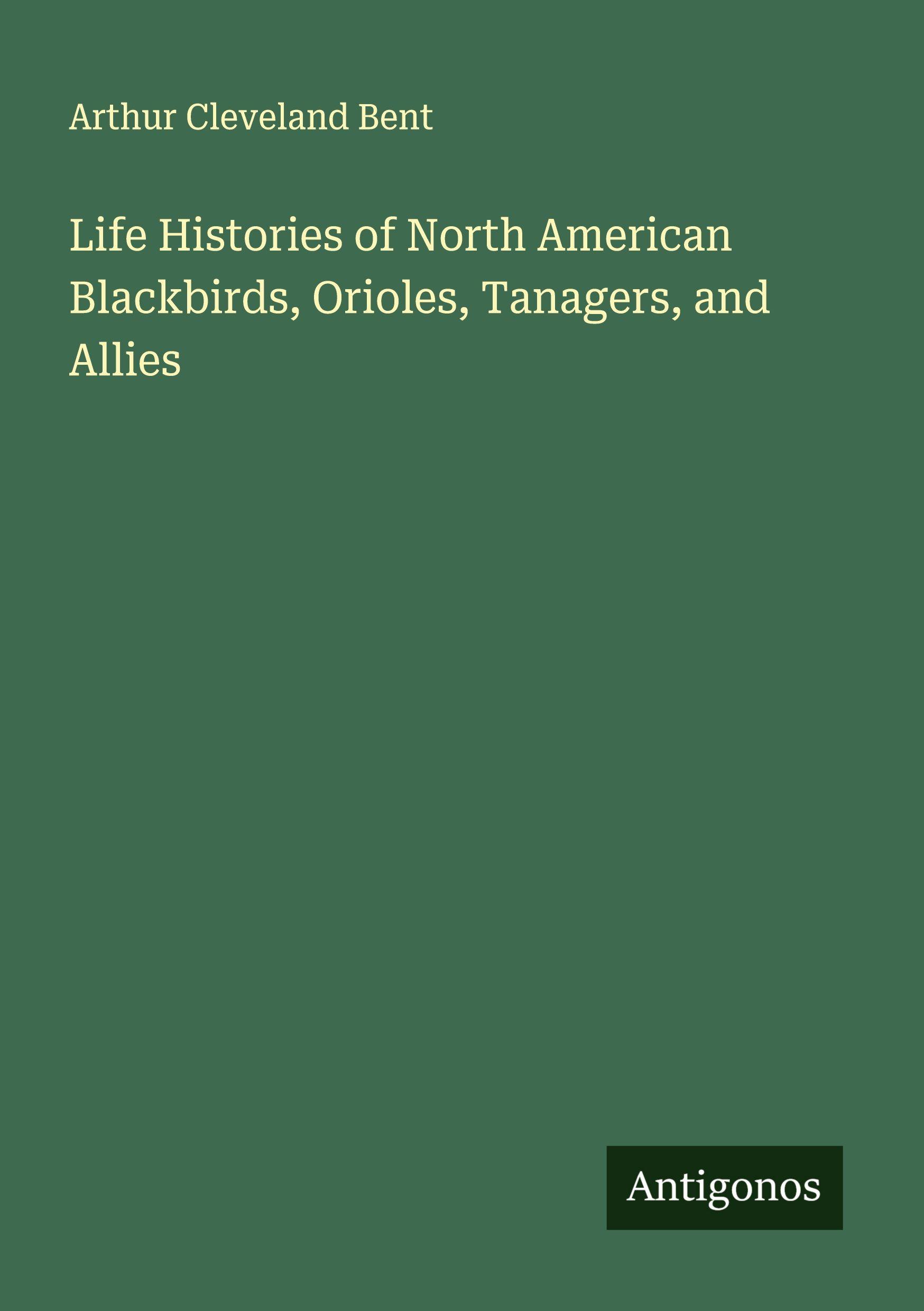 Vorderes Coverbild Life Histories of North American Blackbirds, Orioles, Tanagers, and Allies