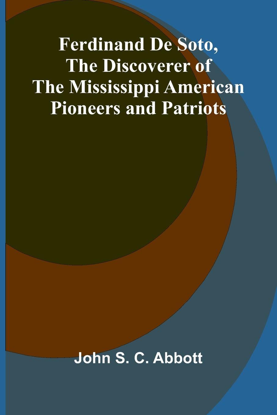 Vorderes Coverbild Ferdinand De Soto, The Discoverer of the Mississippi American Pioneers and Patriots