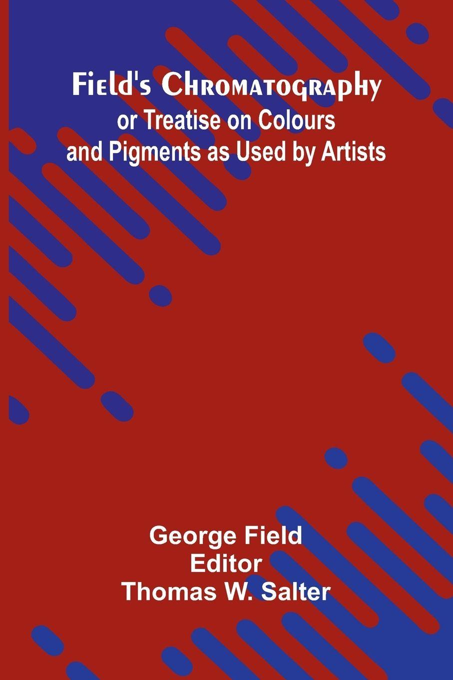 Vorderes Coverbild Field's Chromatography; or Treatise on Colours and Pigments as Used by Artists