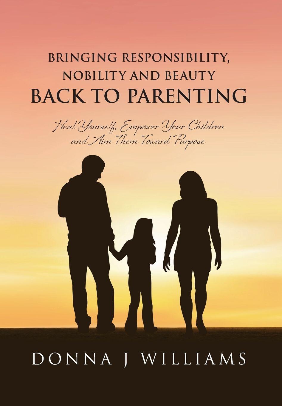 Vorderes Coverbild Bringing Responsibility, Nobility and Beauty Back to Parenting