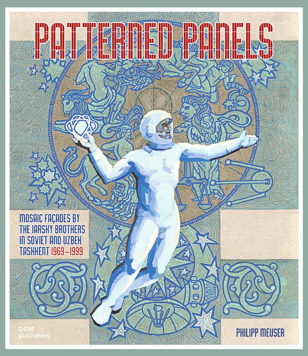 Vorderes Coverbild Patterned Panels. Mosaic Façades by the Jarsky Brothers in Soviet and Uzbek Tashkent