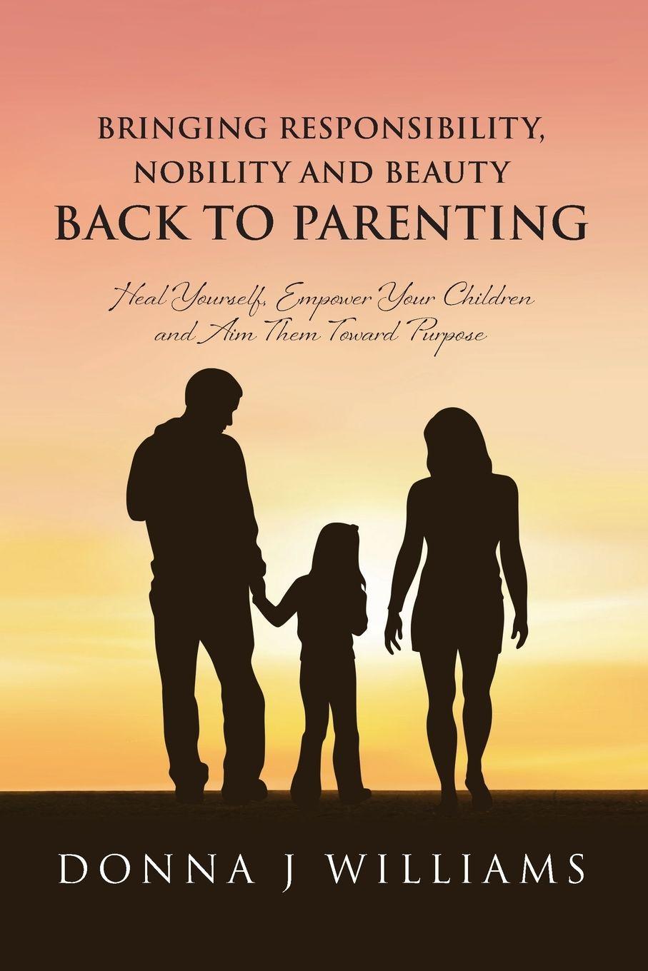 Vorderes Coverbild Bringing Responsibility, Nobility and Beauty Back to Parenting