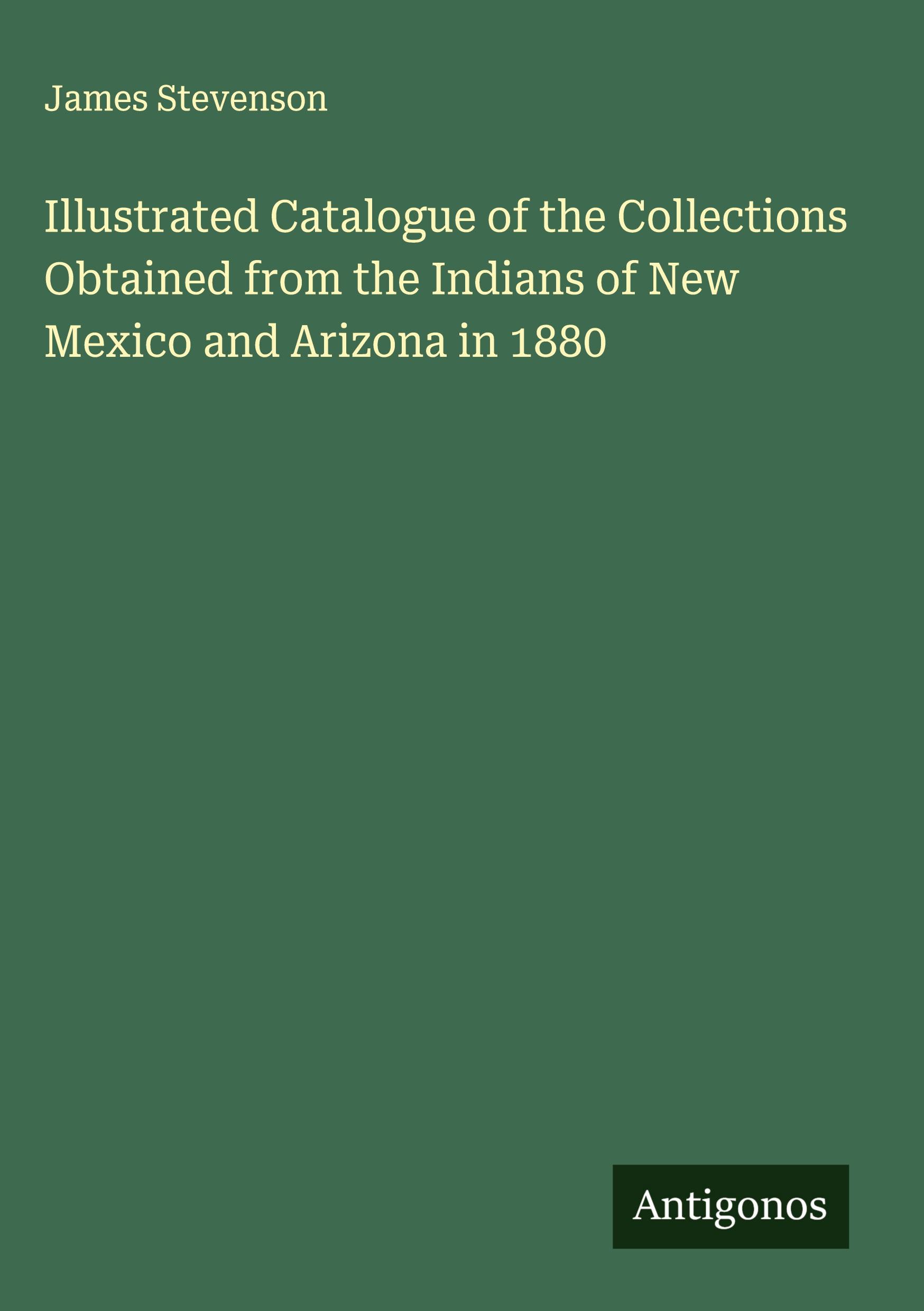 Vorderes Coverbild Illustrated Catalogue of the Collections Obtained from the Indians of New Mexico and Arizona in 1880