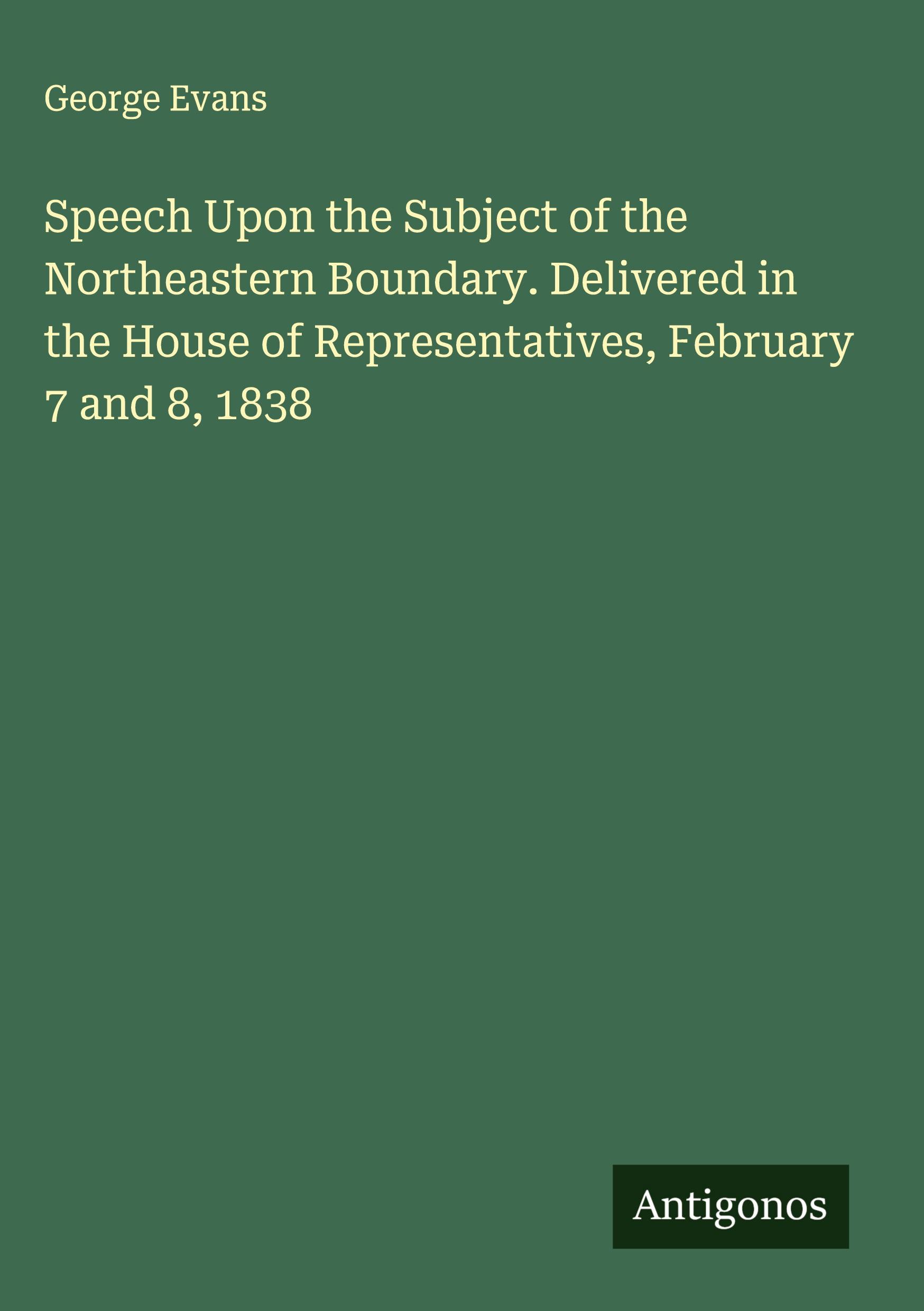 Vorderes Coverbild Speech Upon the Subject of the Northeastern Boundary. Delivered in the House of Representatives, February 7 and 8, 1838