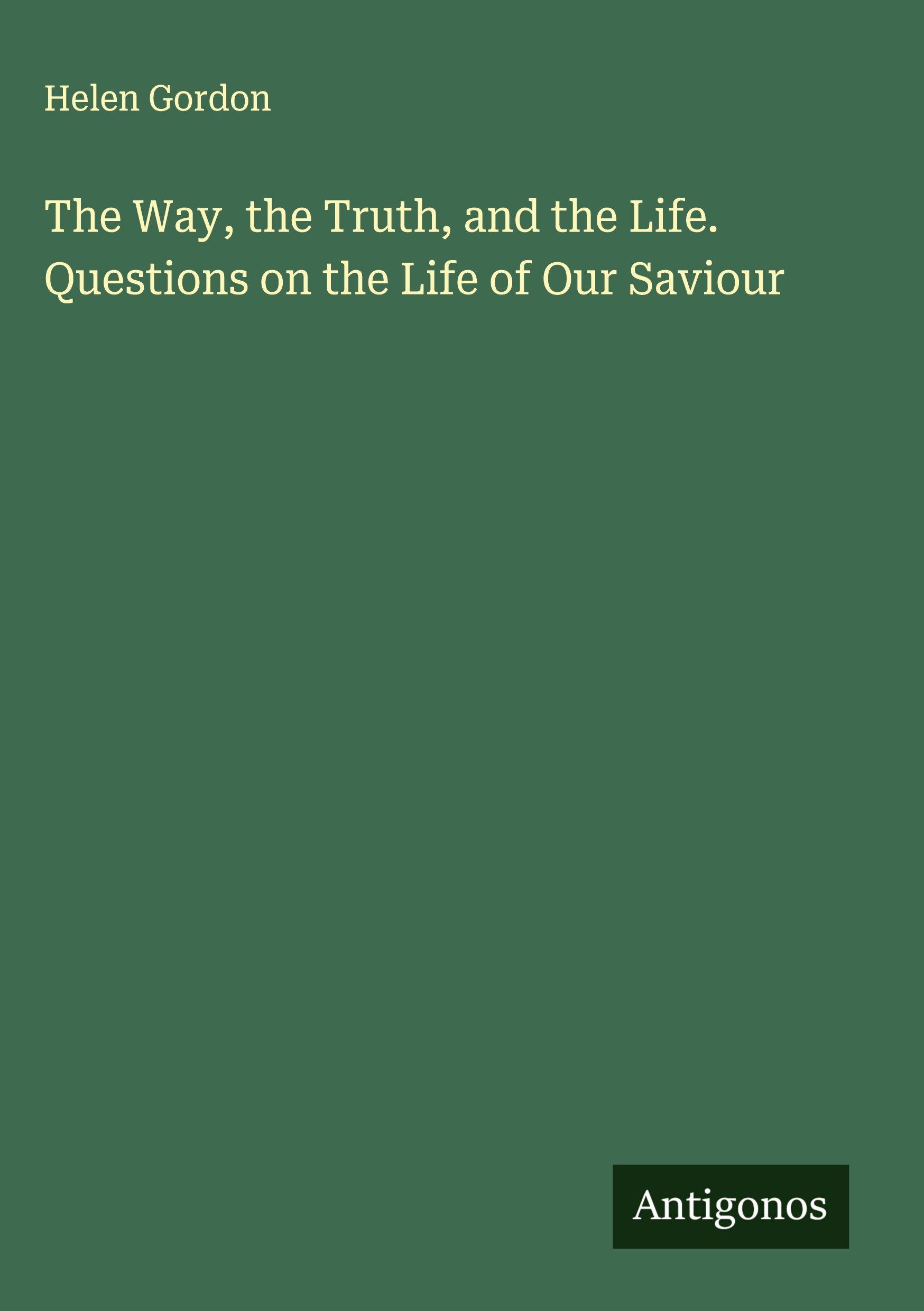 Vorderes Coverbild The Way, the Truth, and the Life. Questions on the Life of Our Saviour