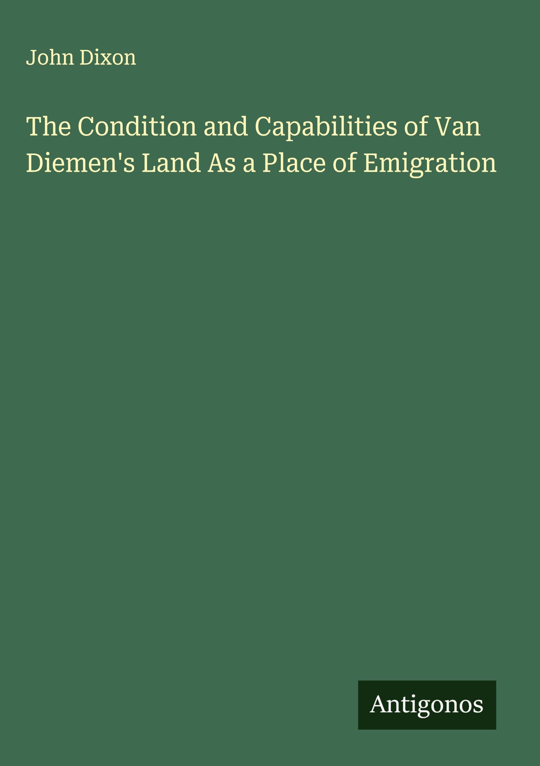 Vorderes Coverbild The Condition and Capabilities of Van Diemen's Land As a Place of Emigration