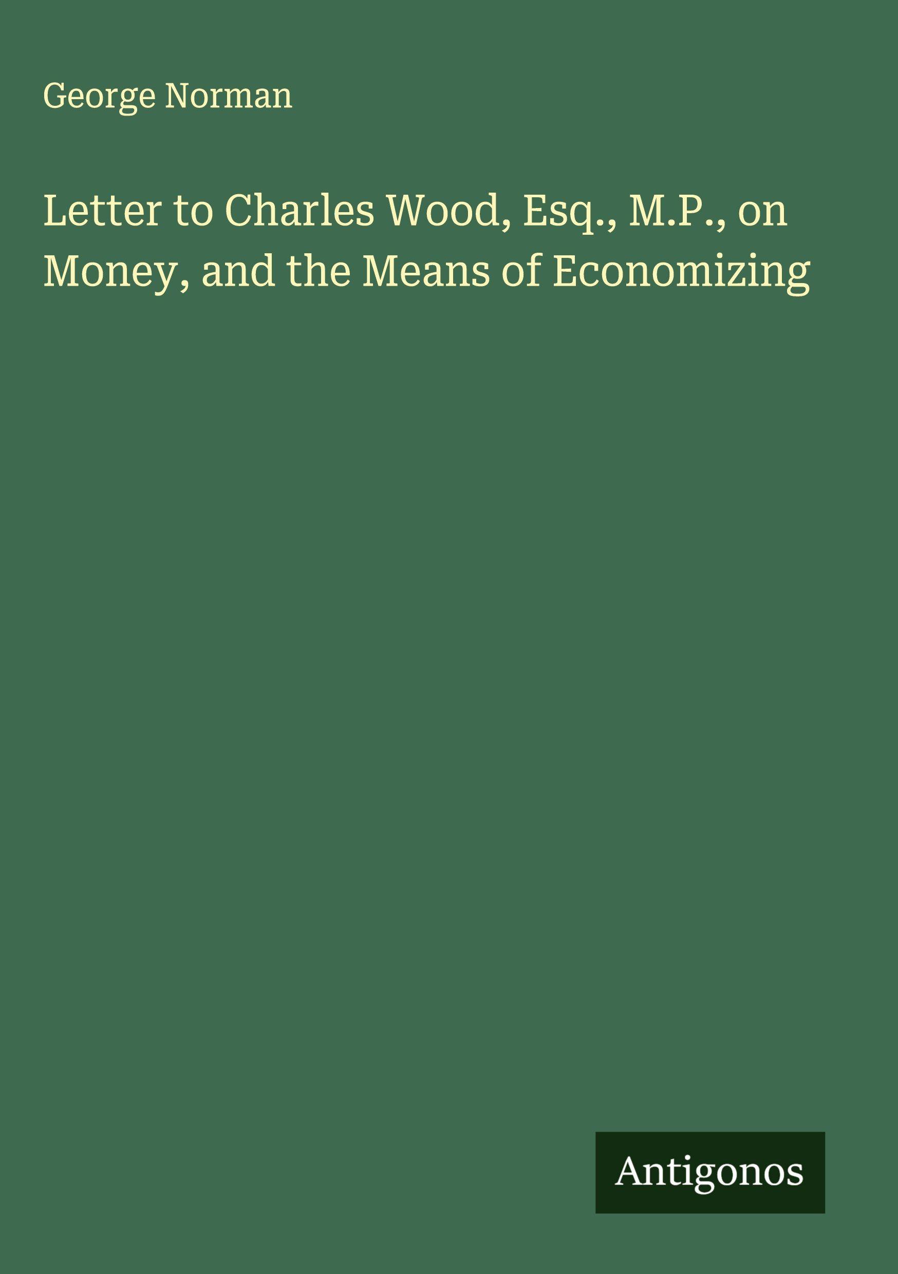 Vorderes Coverbild Letter to Charles Wood, Esq., M.P., on Money, and the Means of Economizing