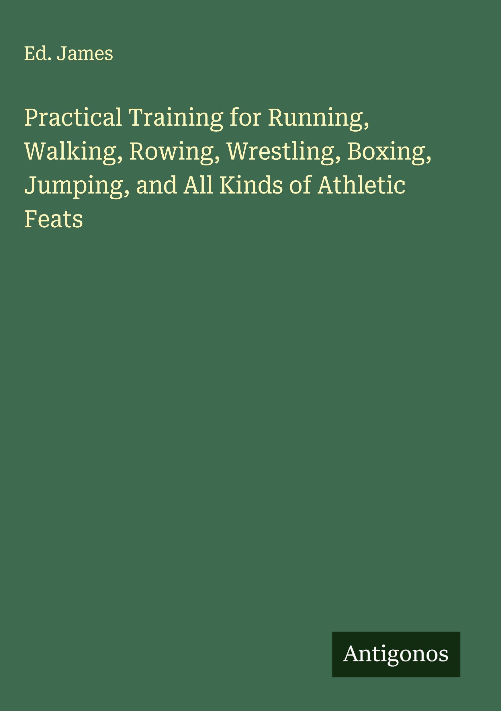 Vorderes Coverbild Practical Training for Running, Walking, Rowing, Wrestling, Boxing, Jumping, and All Kinds of Athletic Feats