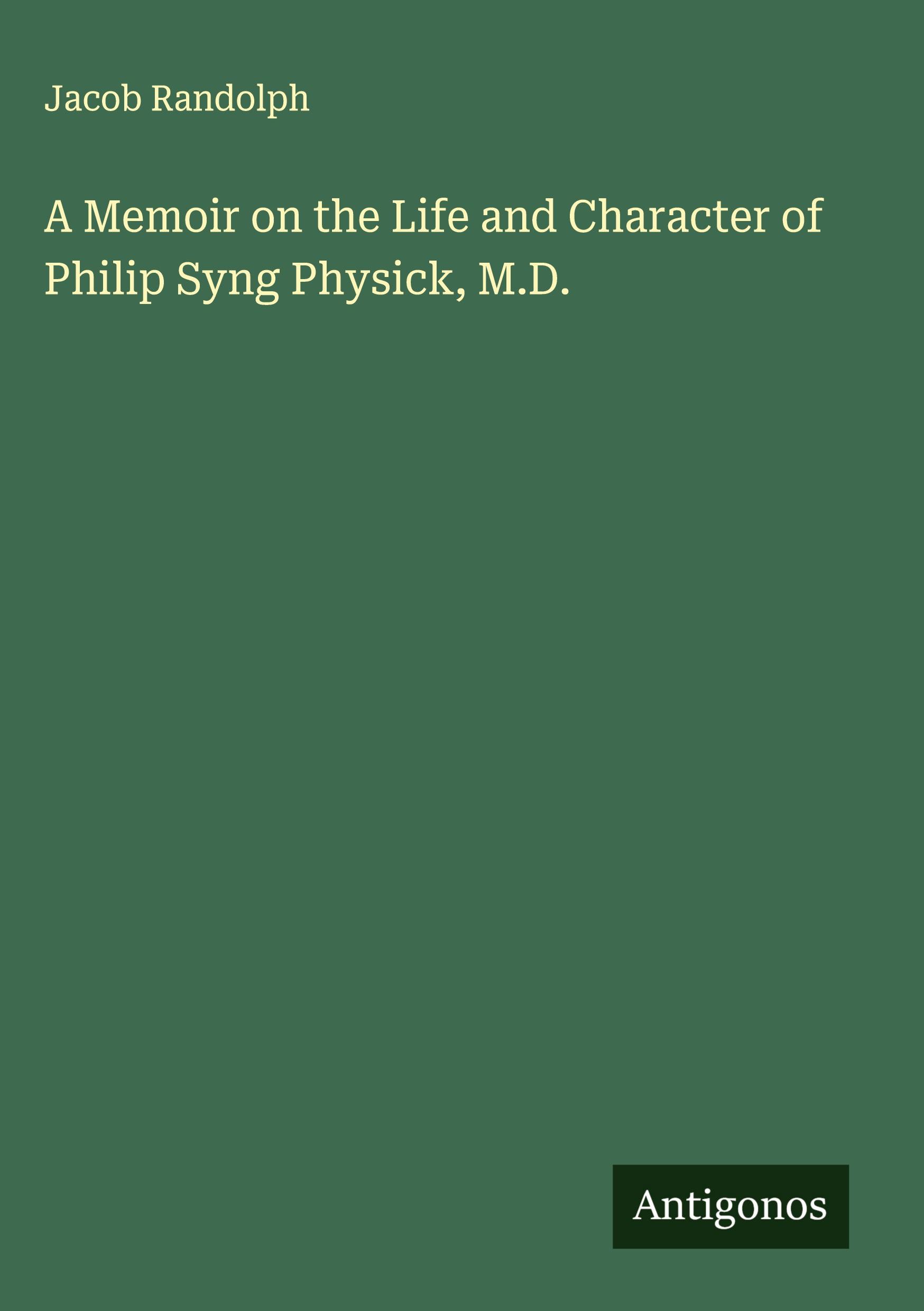 Vorderes Coverbild A Memoir on the Life and Character of Philip Syng Physick, M.D.