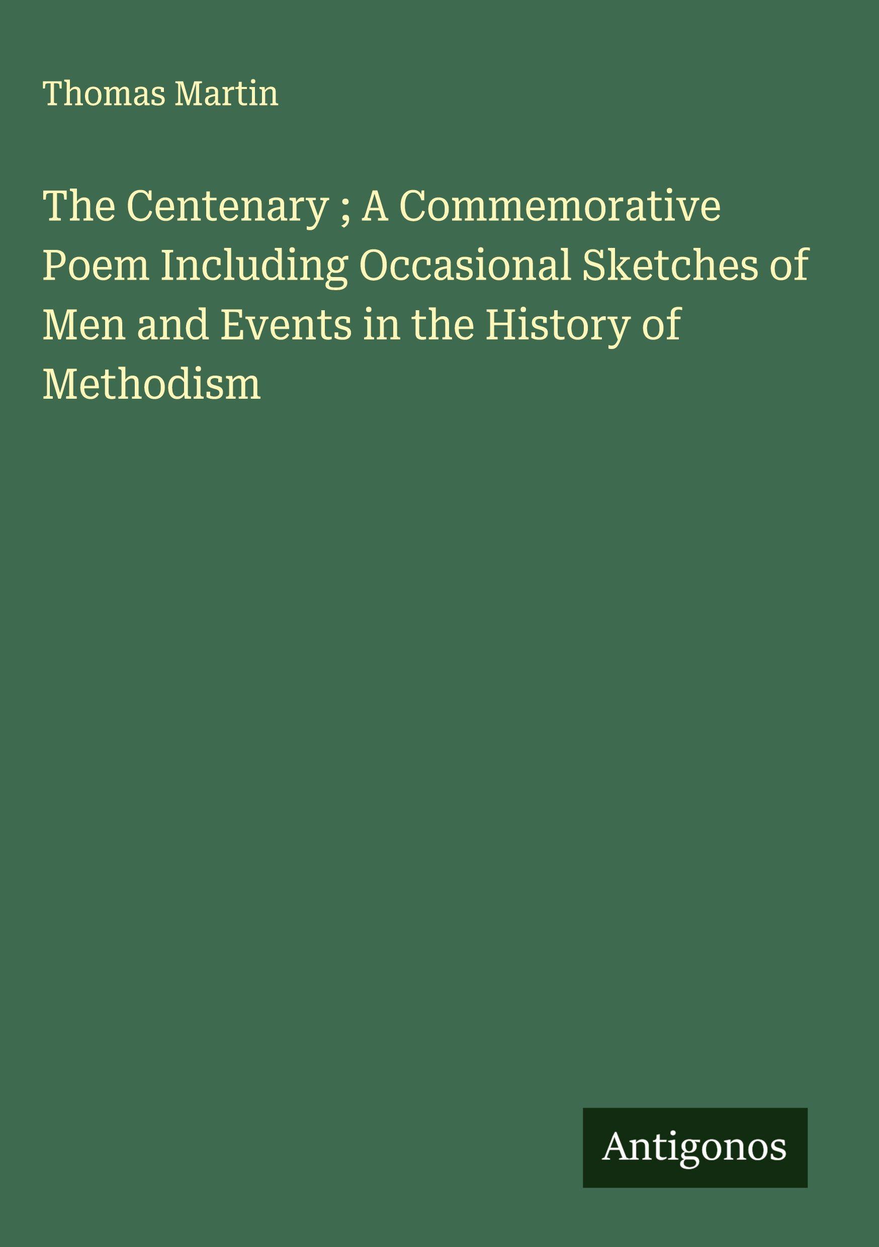 Vorderes Coverbild The Centenary ; A Commemorative Poem Including Occasional Sketches of Men and Events in the History of Methodism