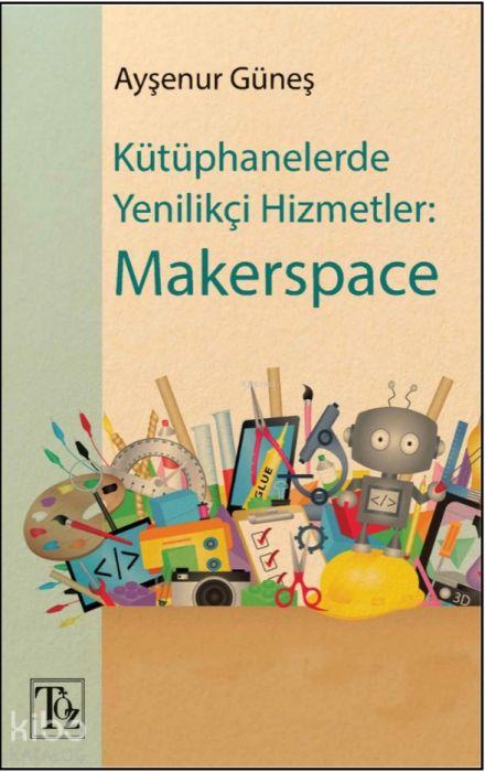 Vorderes Coverbild Kütüphanelerde Yenilikci Hizmetler Makerspace