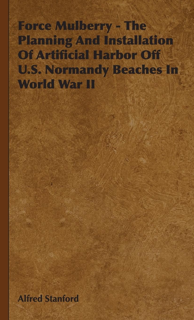 Vorderes Coverbild Force Mulberry - The Planning and Installation of Artificial Harbor Off U.S. Normandy Beaches in World War II