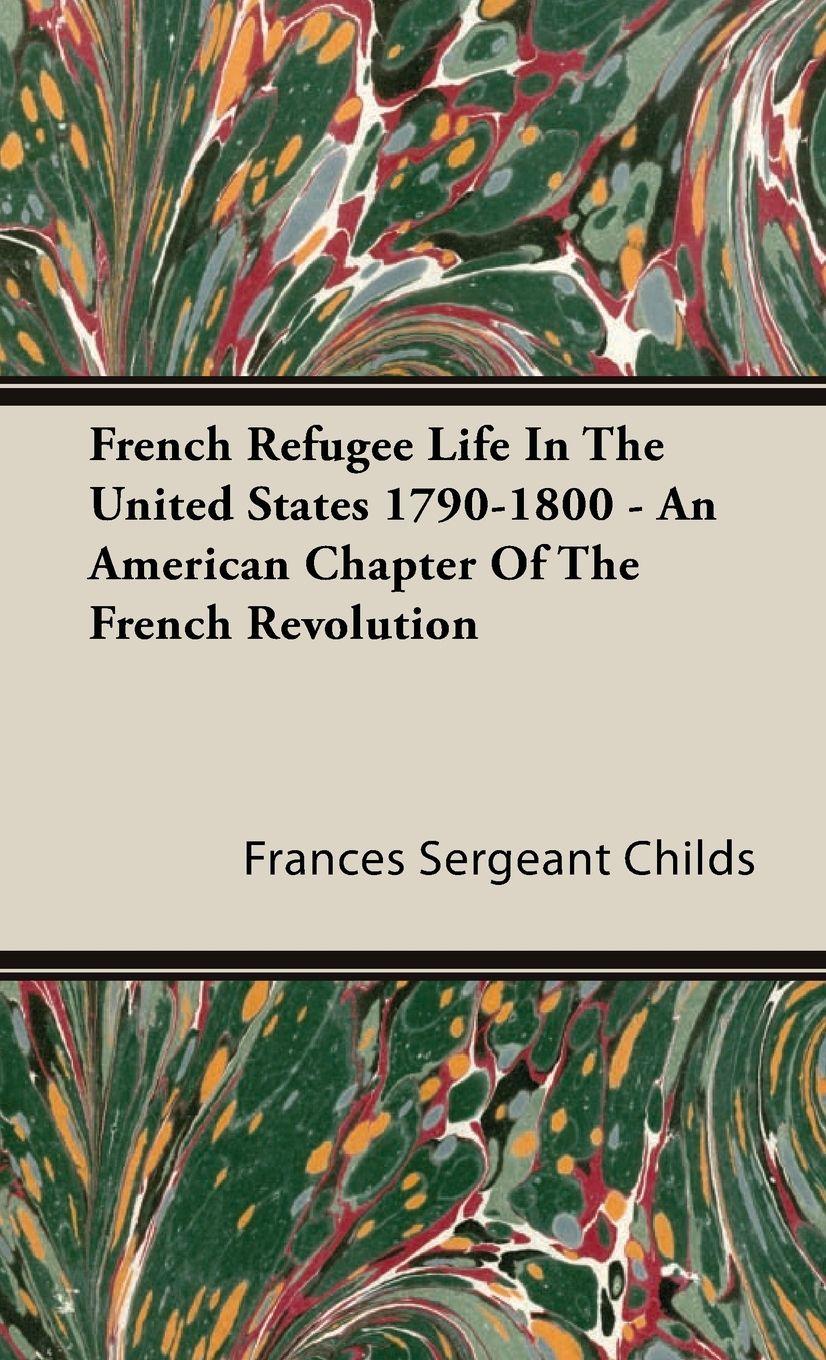 Vorderes Coverbild French Refugee Life In The United States 1790-1800 - An American Chapter Of The French Revolution