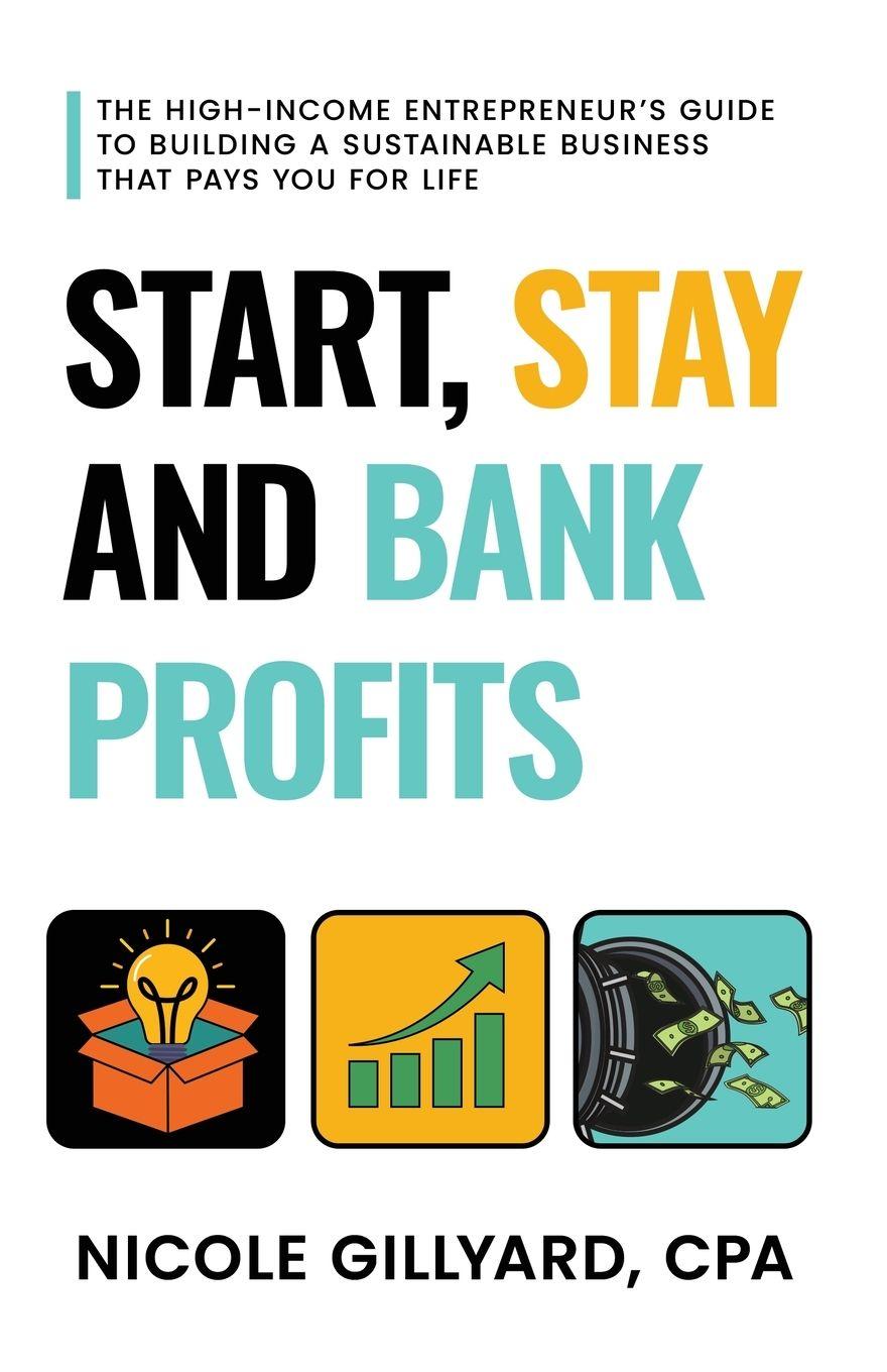 Vorderes Coverbild Start, Stay & Bank Profits(TM) The High-Income Entrepreneur's Guide to Building a Sustainable Business That Pays You for Life