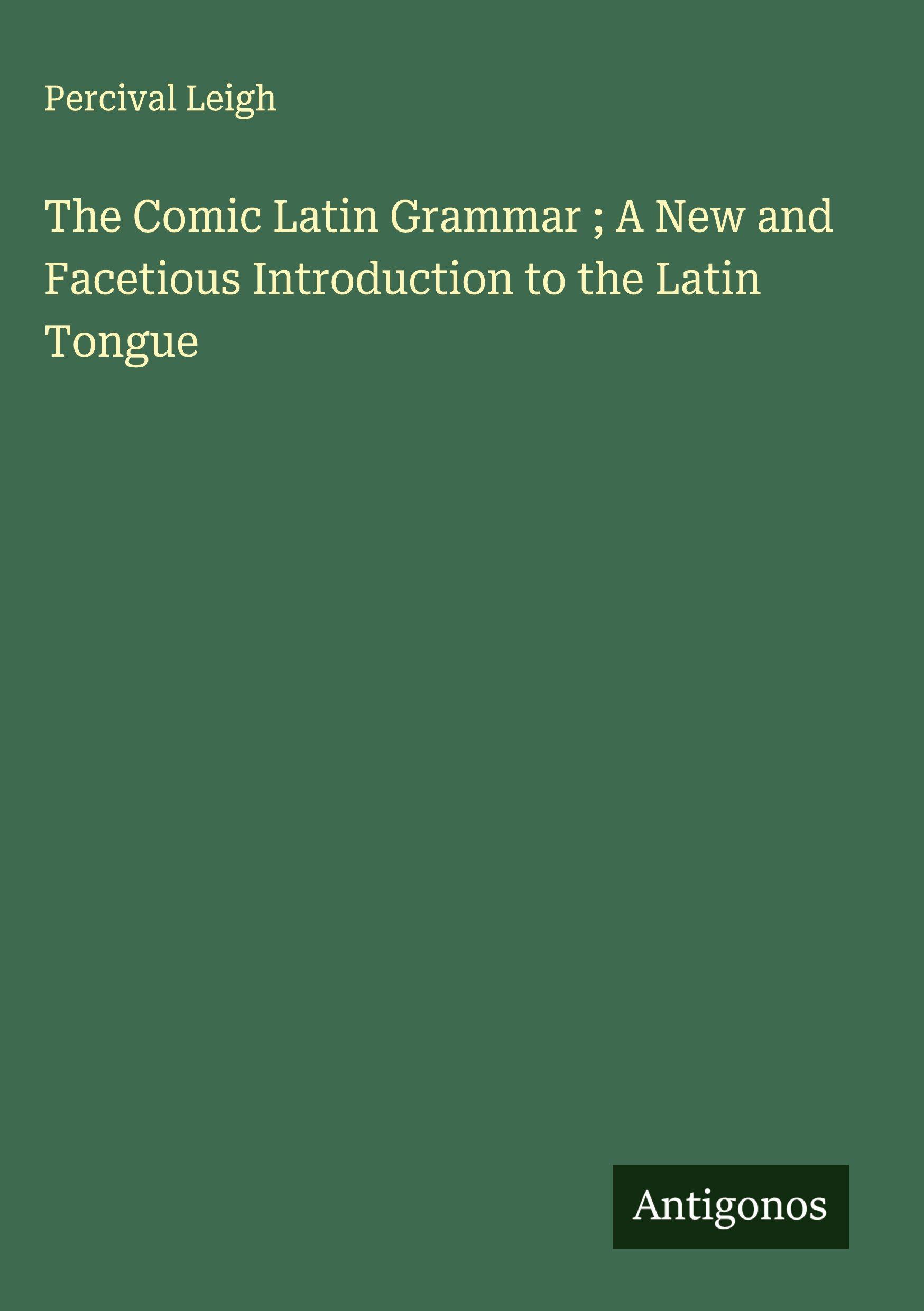 Vorderes Coverbild The Comic Latin Grammar ; A New and Facetious Introduction to the Latin Tongue