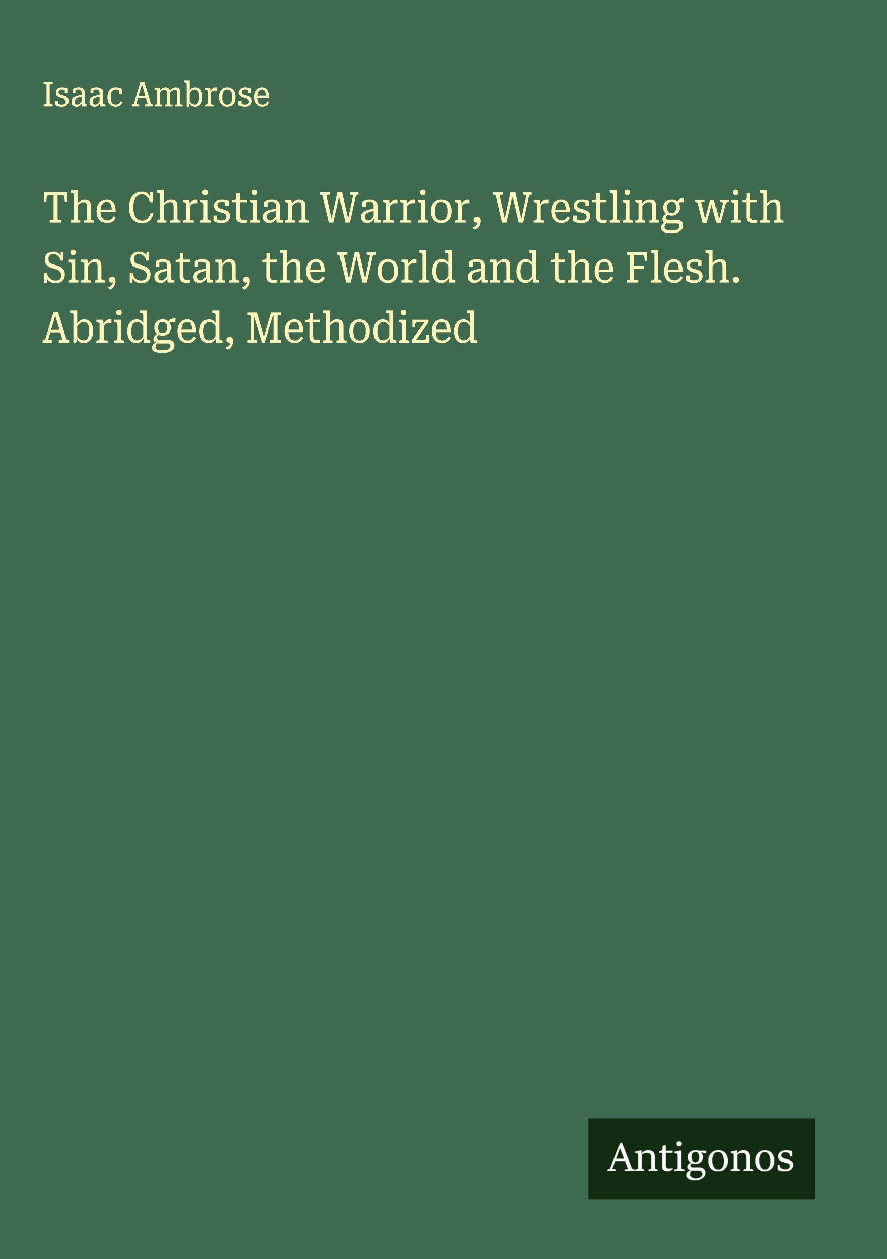 Vorderes Coverbild The Christian Warrior, Wrestling with Sin, Satan, the World and the Flesh. Abridged, Methodized