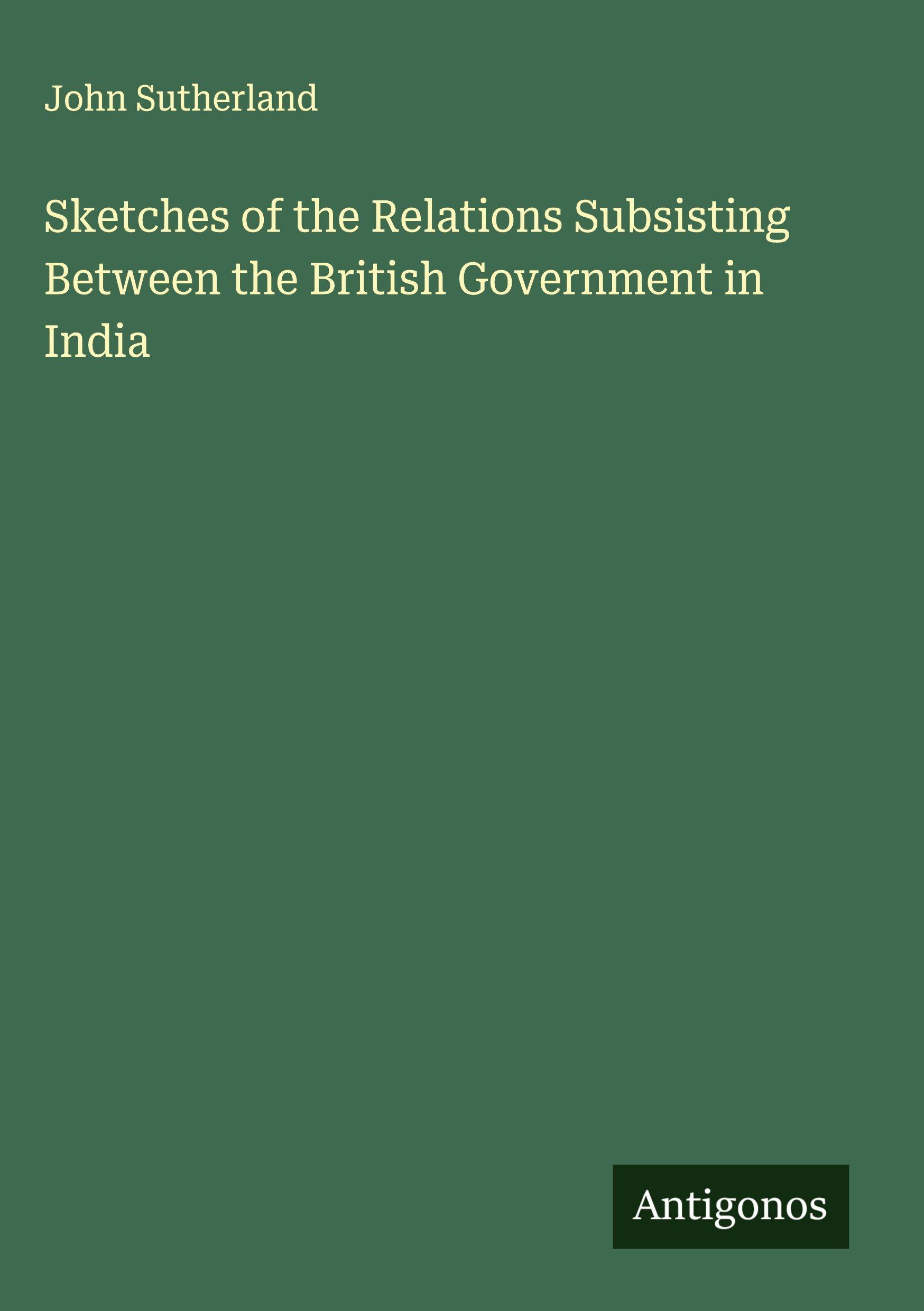 Vorderes Coverbild Sketches of the Relations Subsisting Between the British Government in India