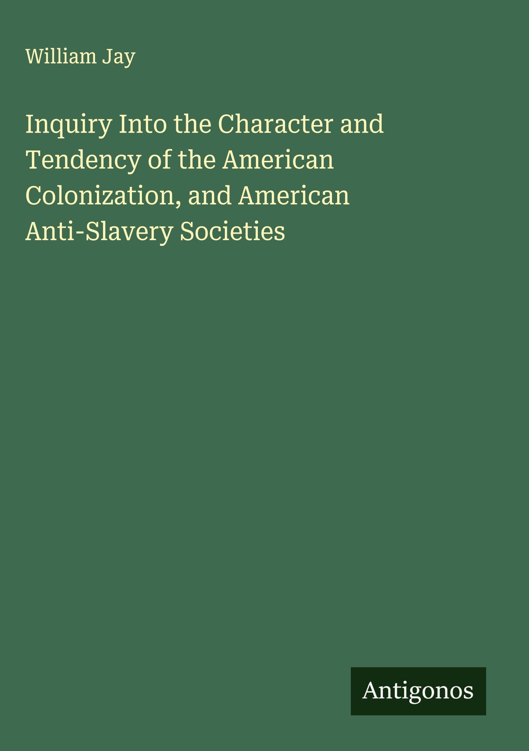 Vorderes Coverbild Inquiry Into the Character and Tendency of the American Colonization, and American Anti-Slavery Societies