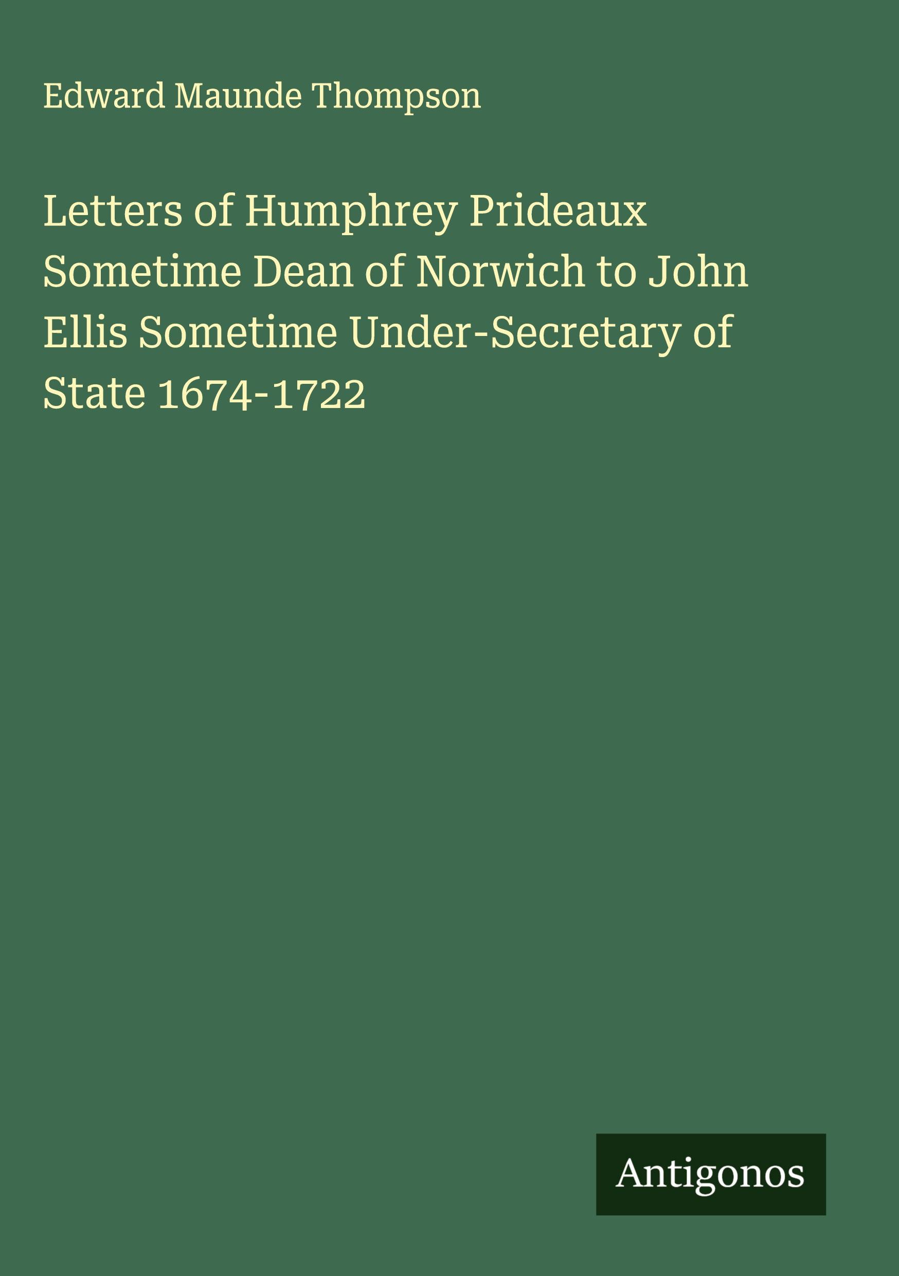 Vorderes Coverbild Letters of Humphrey Prideaux Sometime Dean of Norwich to John Ellis Sometime Under-Secretary of State 1674-1722