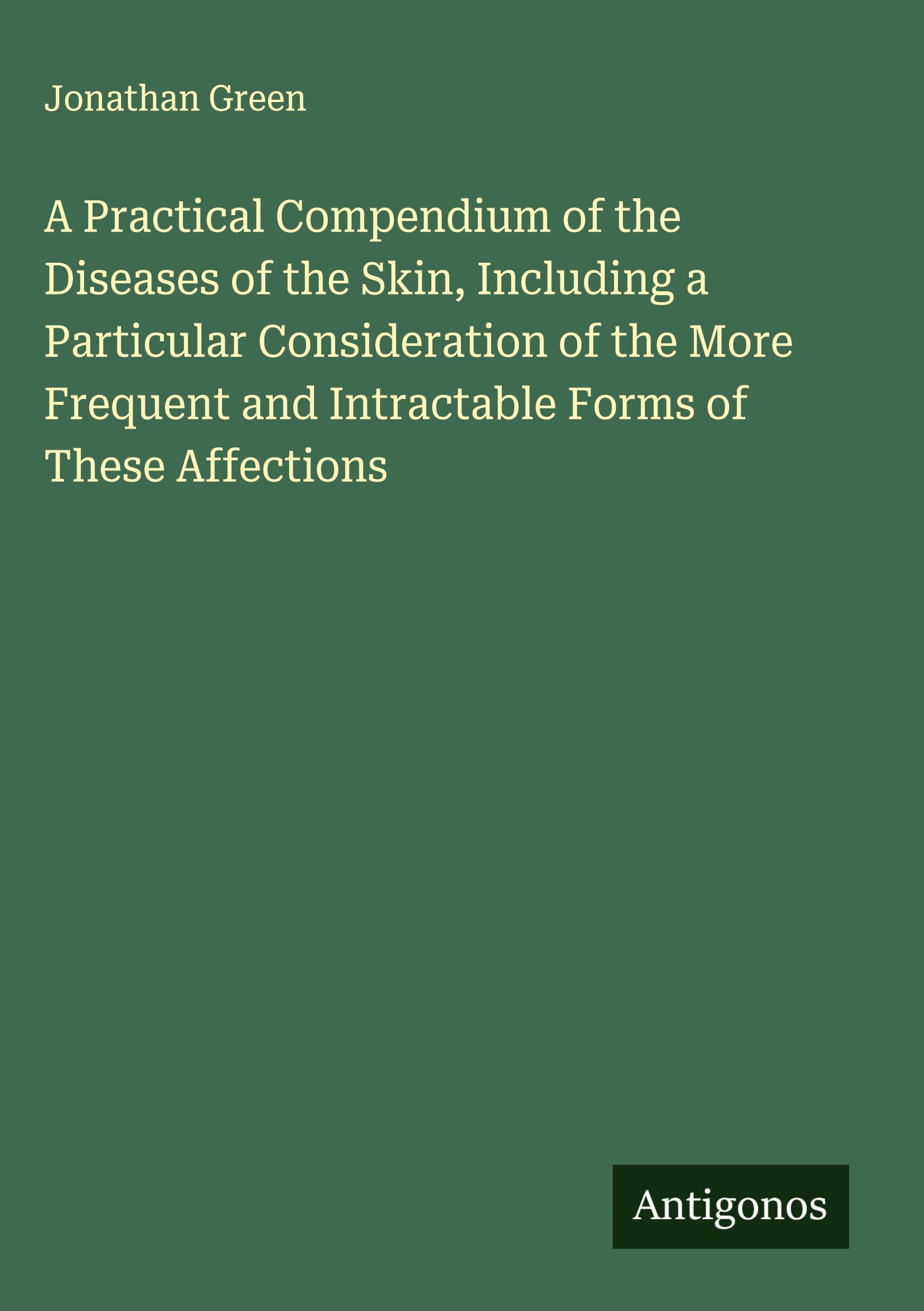 Vorderes Coverbild A Practical Compendium of the Diseases of the Skin, Including a Particular Consideration of the More Frequent and Intractable Forms of These Affections