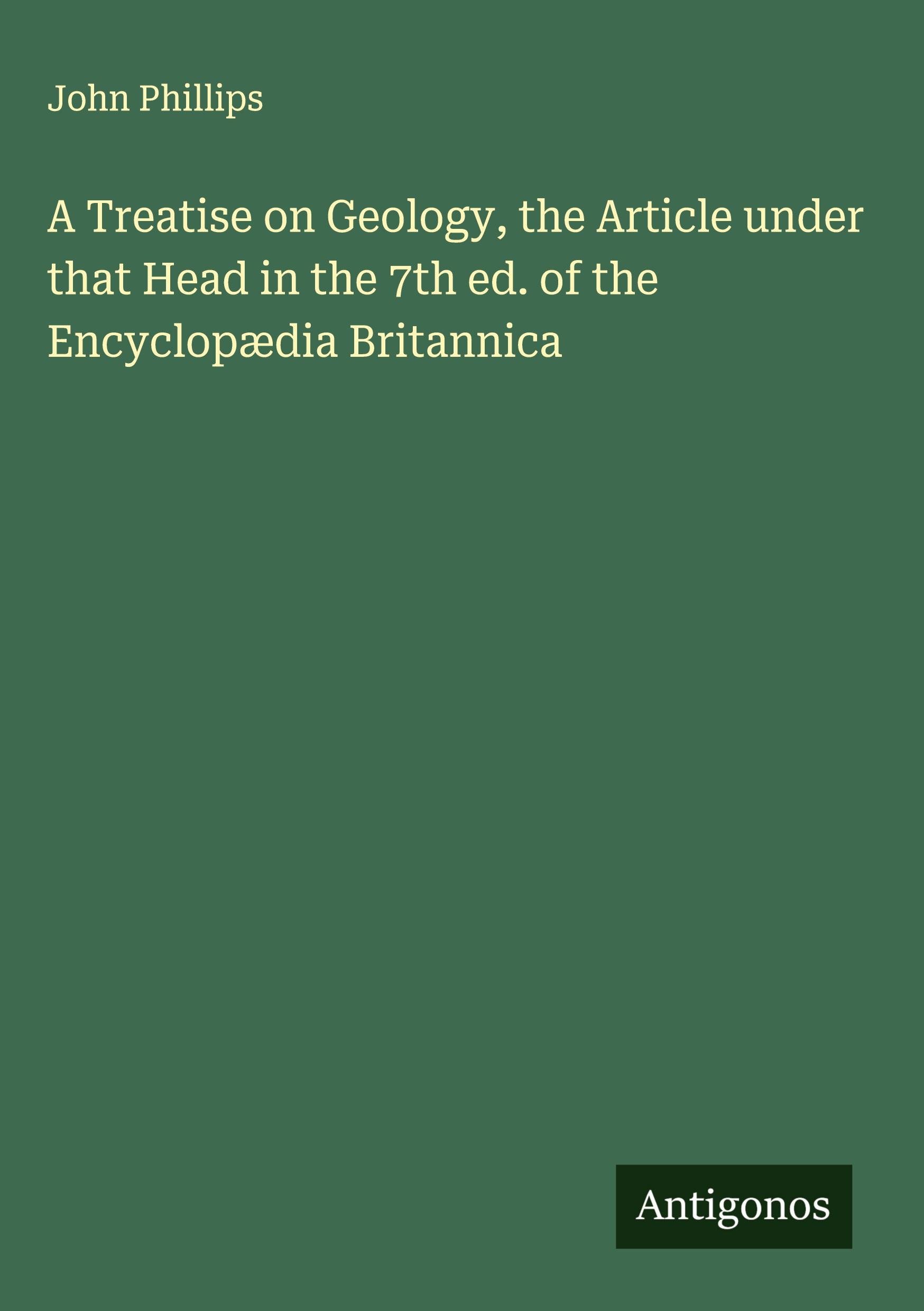 Vorderes Coverbild A Treatise on Geology, the Article under that Head in the 7th ed. of the Encyclopædia Britannica