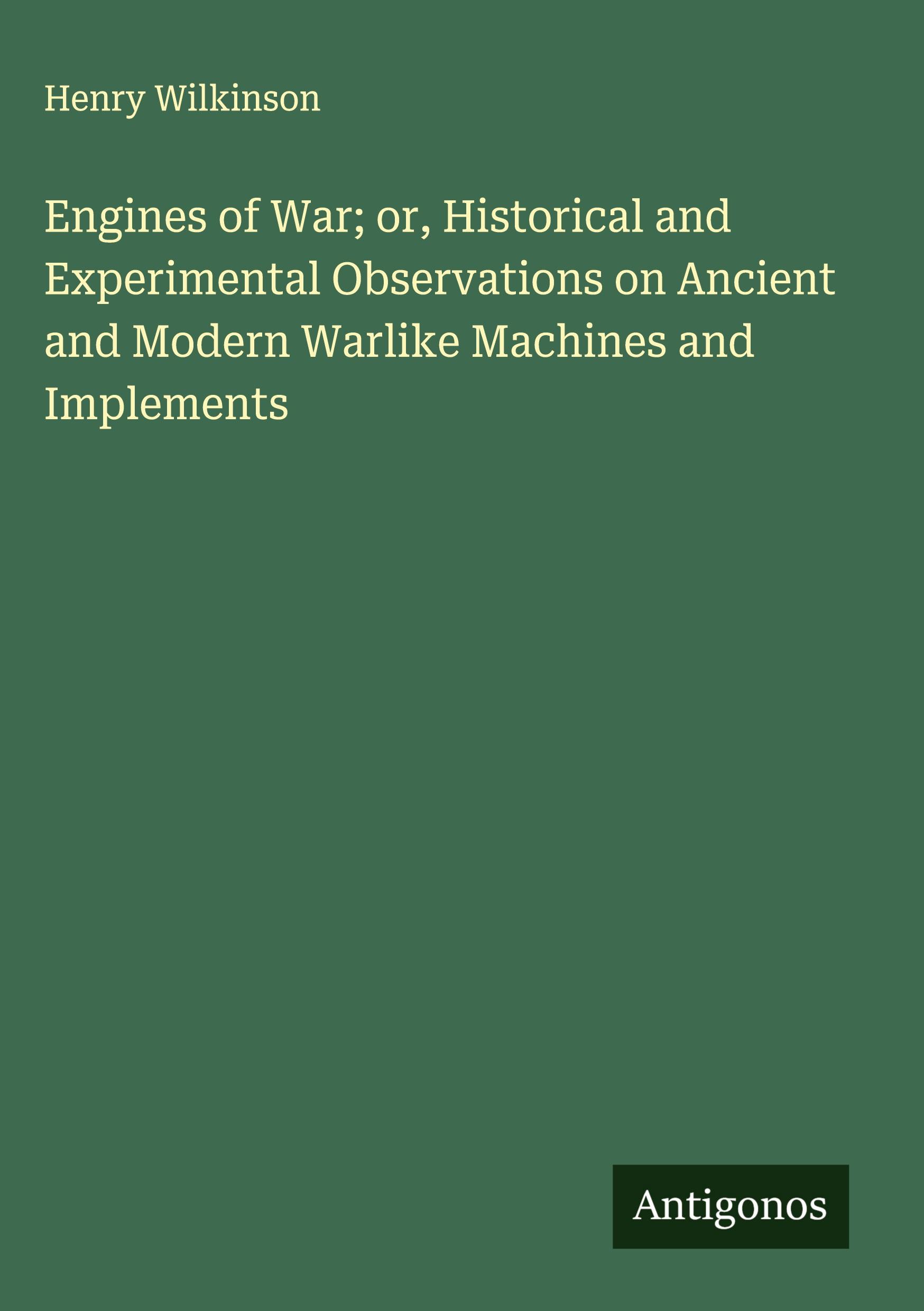 Vorderes Coverbild Engines of War; or, Historical and Experimental Observations on Ancient and Modern Warlike Machines and Implements