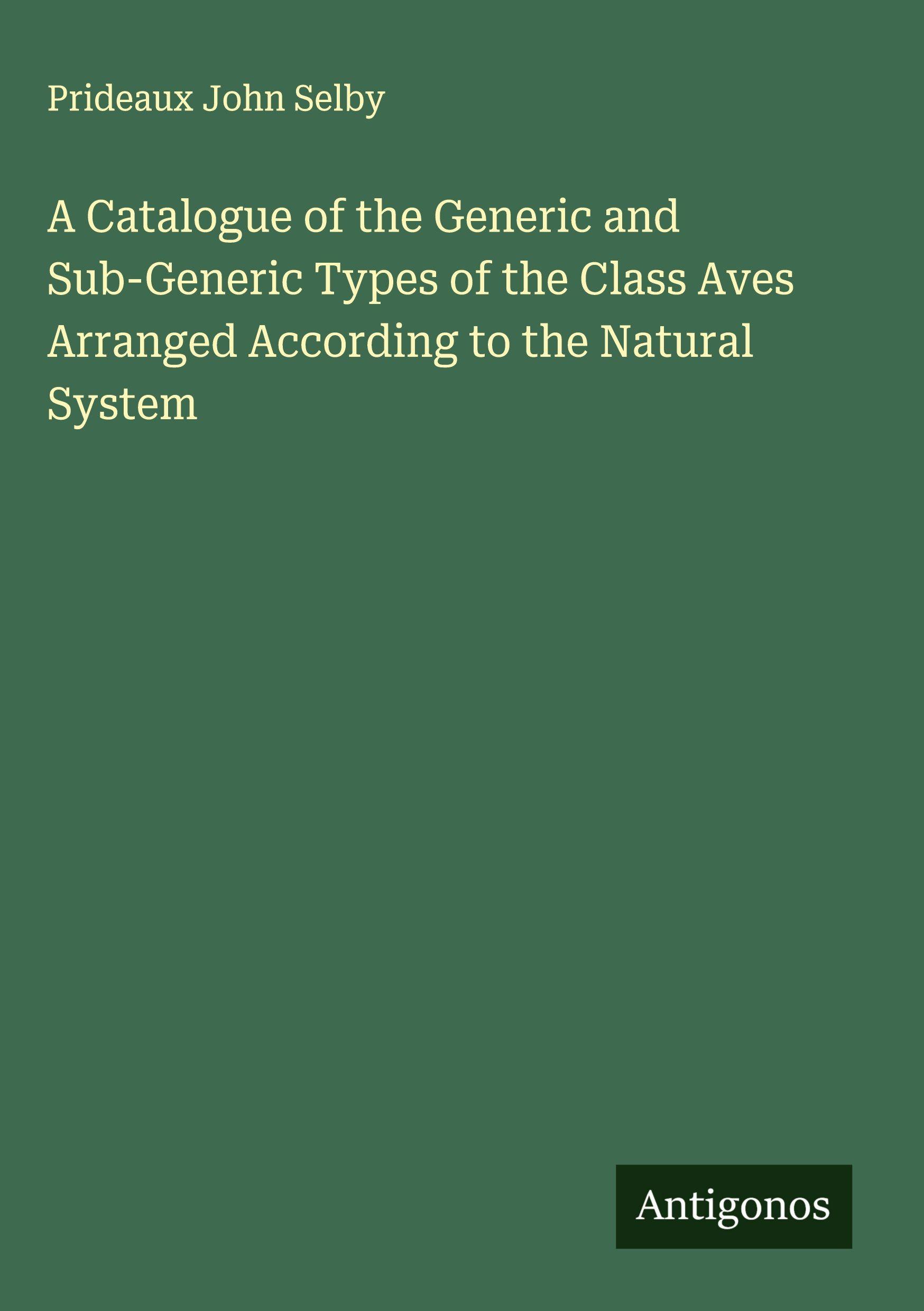 Vorderes Coverbild A Catalogue of the Generic and Sub-Generic Types of the Class Aves Arranged According to the Natural System