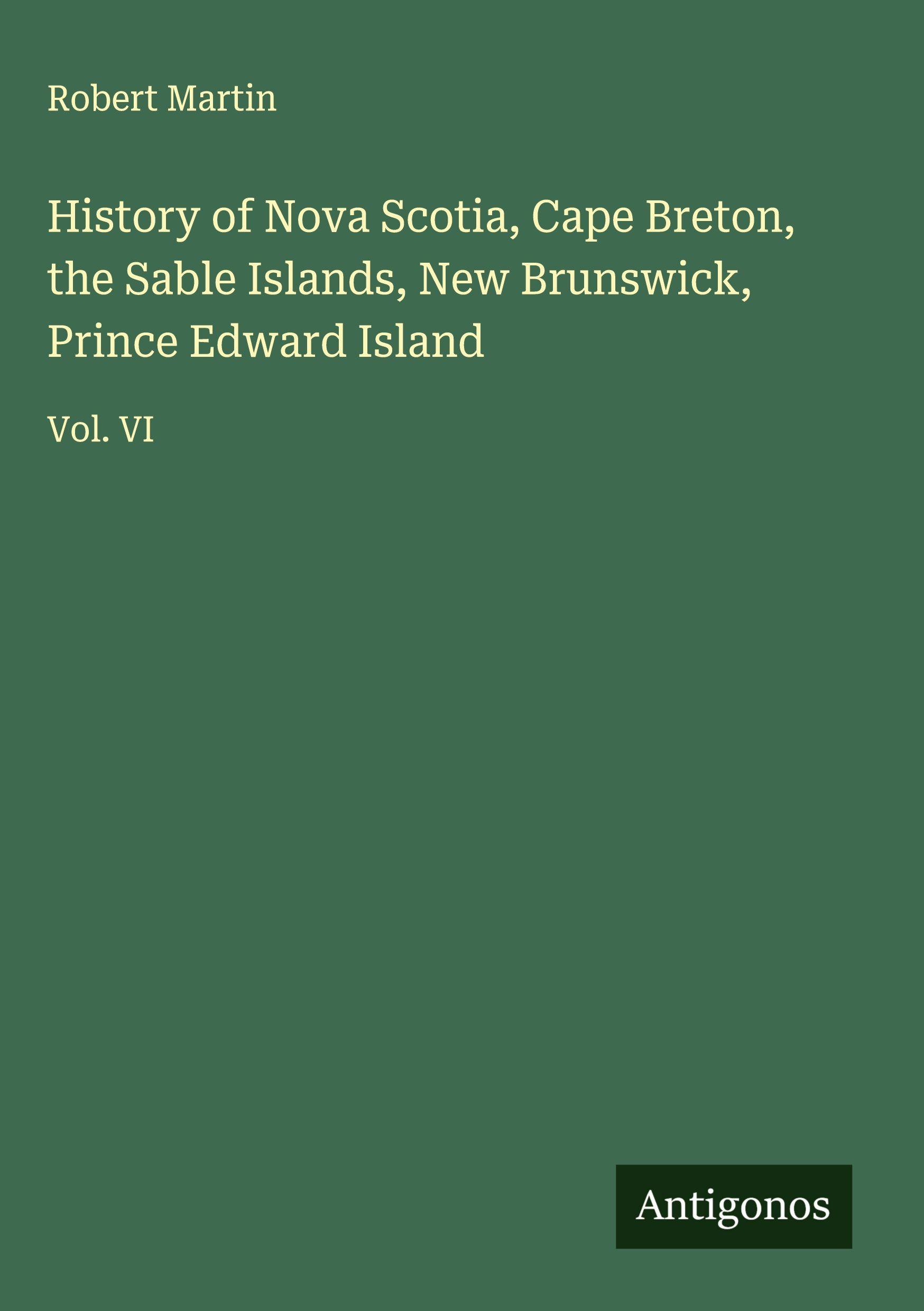 Vorderes Coverbild History of Nova Scotia, Cape Breton, the Sable Islands, New Brunswick, Prince Edward Island