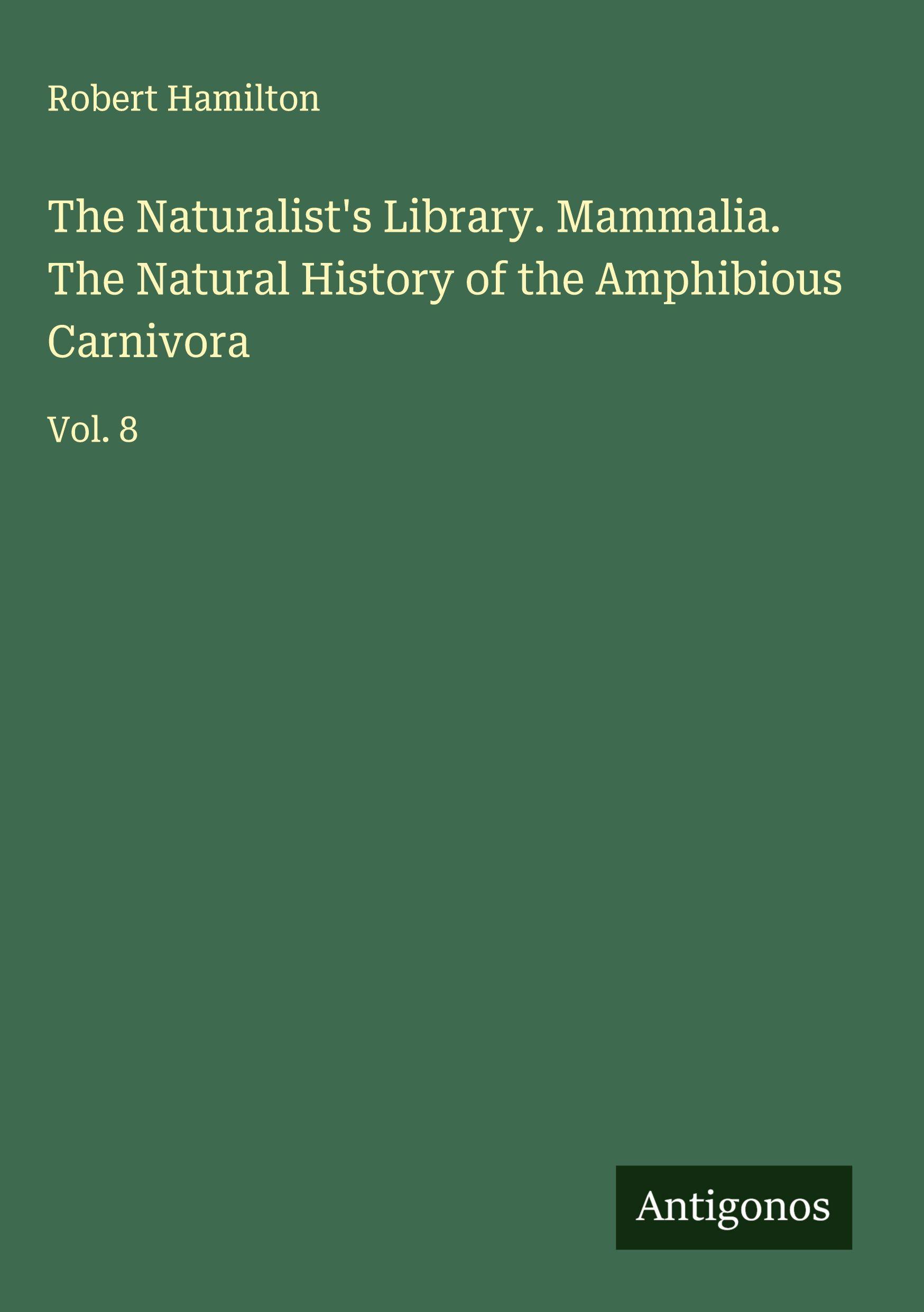 Vorderes Coverbild The Naturalist's Library. Mammalia. The Natural History of the Amphibious Carnivora