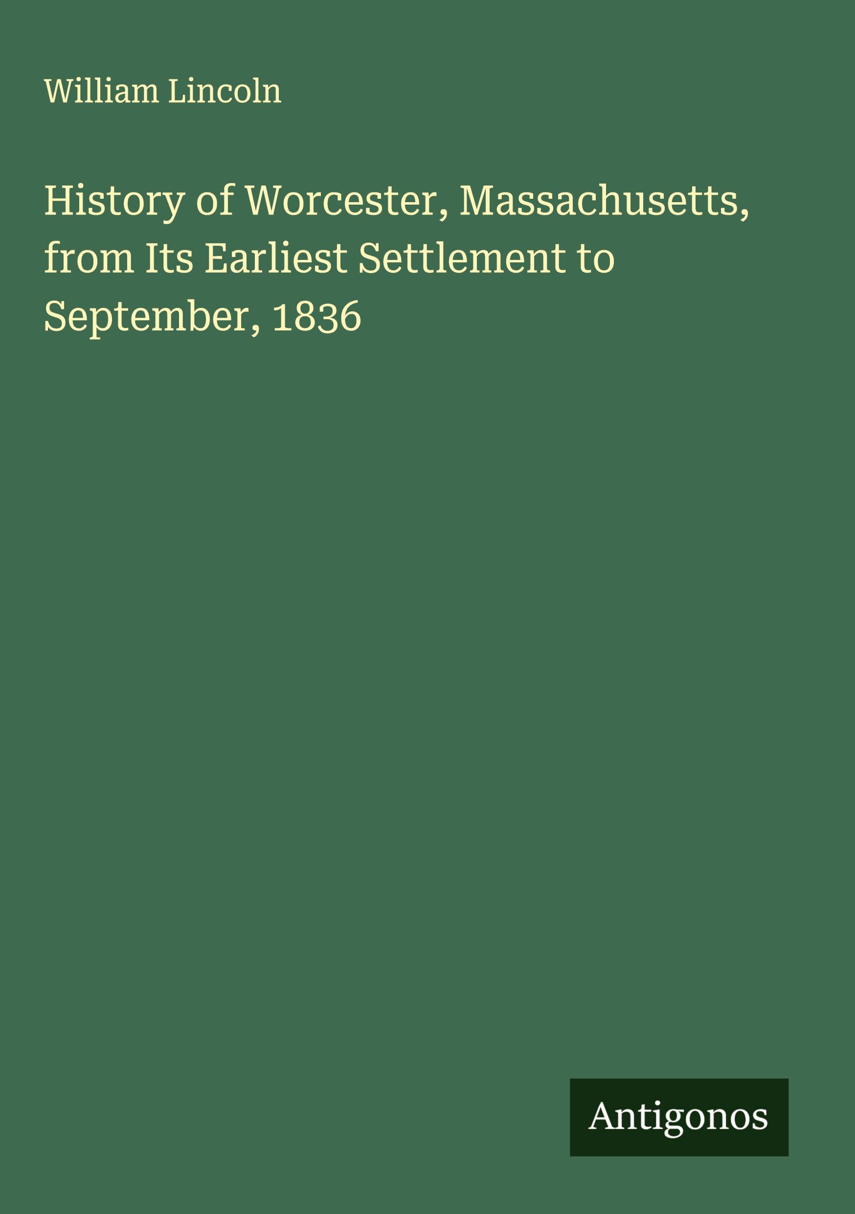 Vorderes Coverbild History of Worcester, Massachusetts, from Its Earliest Settlement to September, 1836