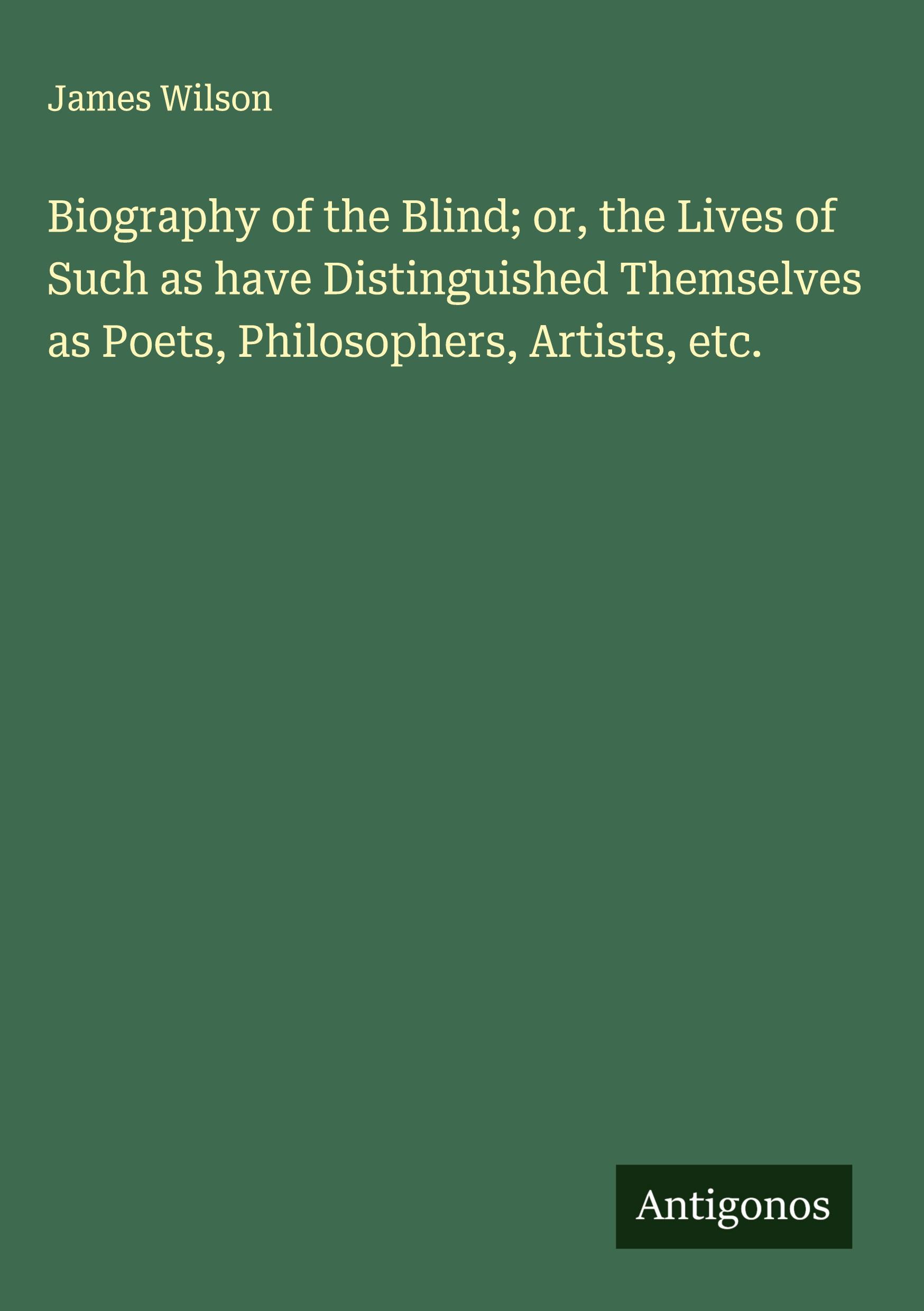 Vorderes Coverbild Biography of the Blind; or, the Lives of Such as have Distinguished Themselves as Poets, Philosophers, Artists, etc.
