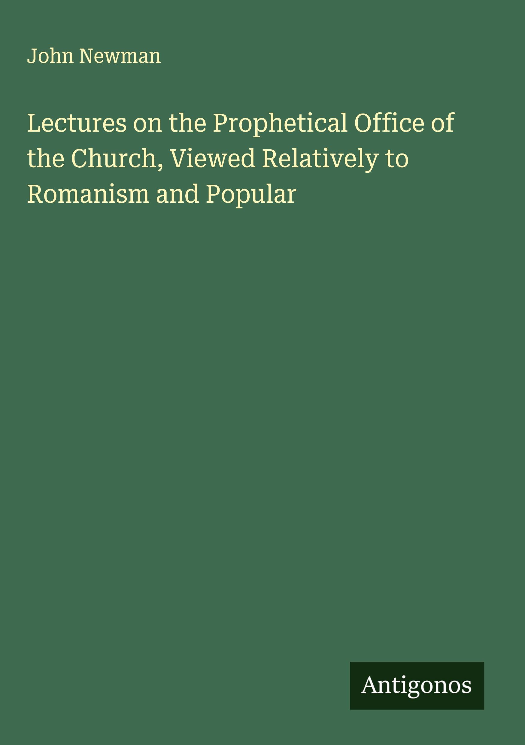 Vorderes Coverbild Lectures on the Prophetical Office of the Church, Viewed Relatively to Romanism and Popular