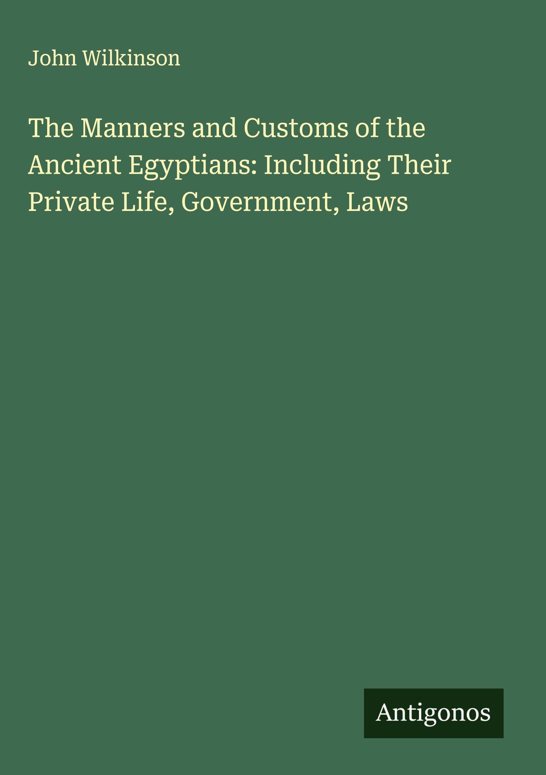 Vorderes Coverbild The Manners and Customs of the Ancient Egyptians: Including Their Private Life, Government, Laws
