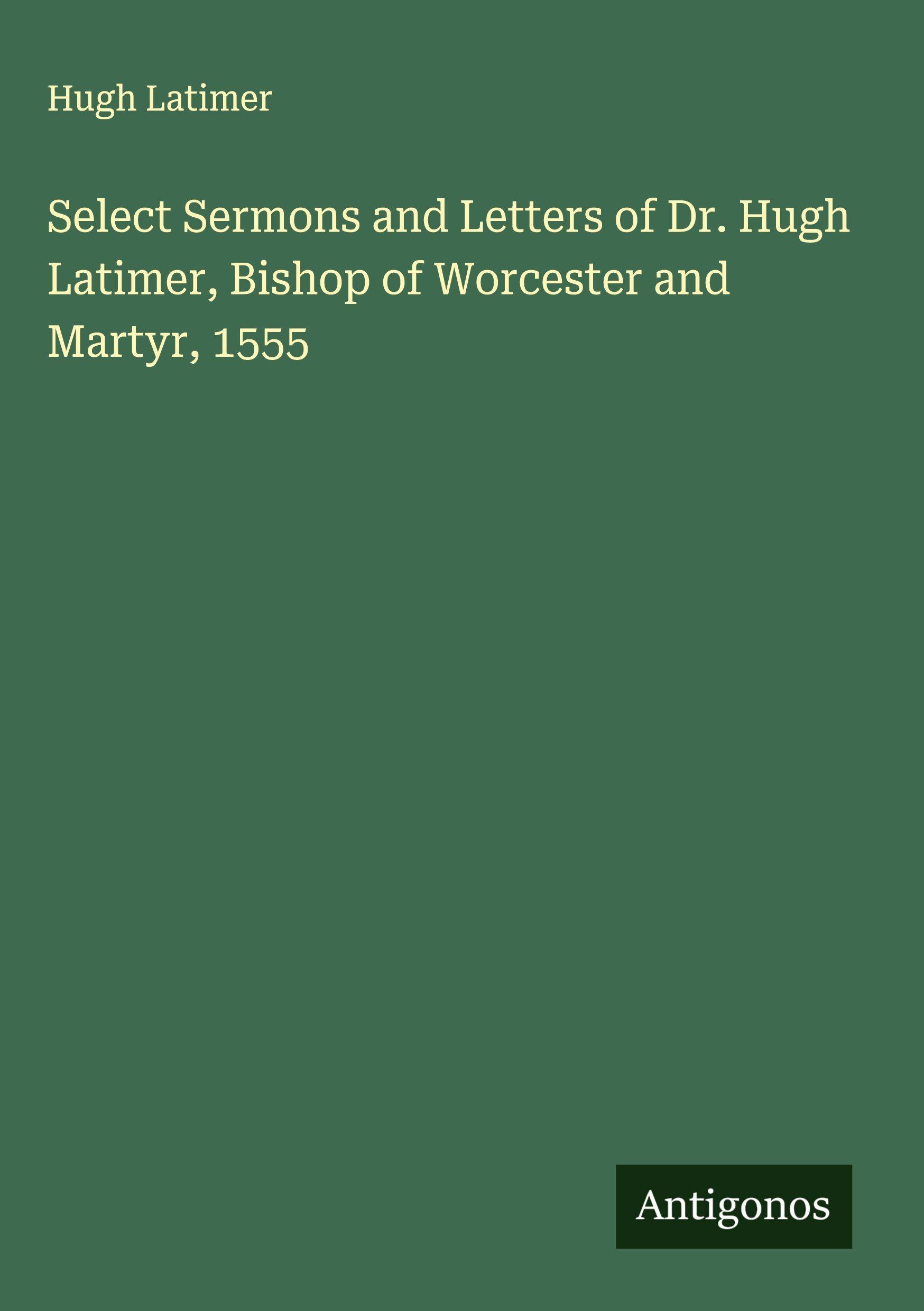Vorderes Coverbild Select Sermons and Letters of Dr. Hugh Latimer, Bishop of Worcester and Martyr, 1555