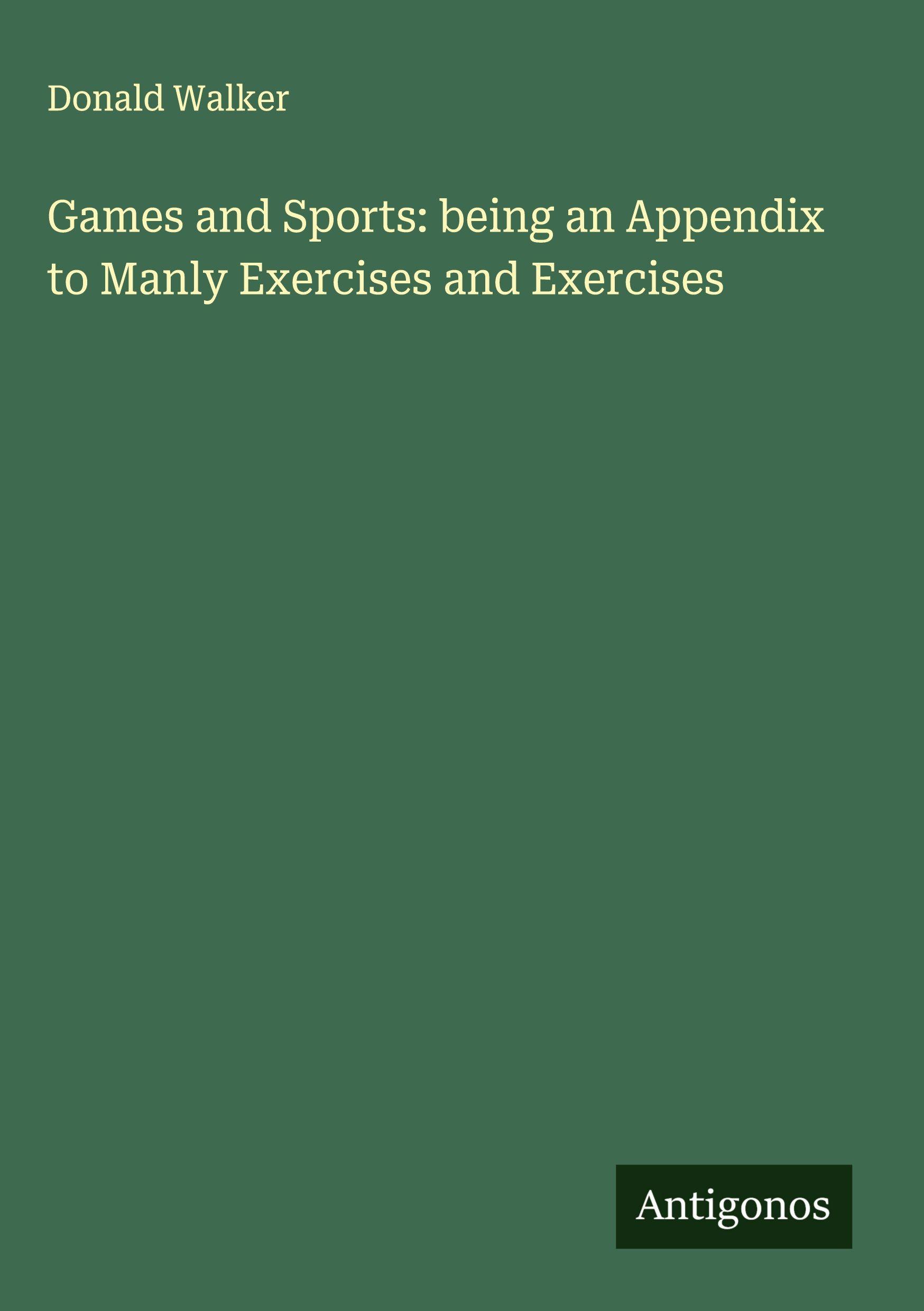 Vorderes Coverbild Games and Sports: being an Appendix to Manly Exercises and Exercises