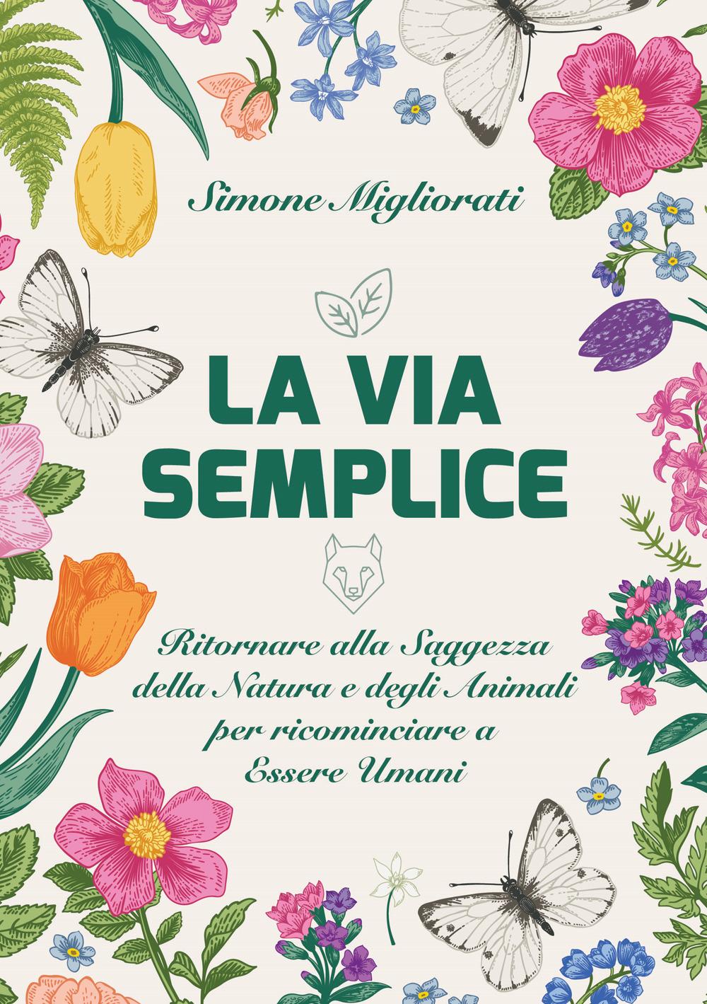 Vorderes Coverbild La via semplice. Ritornare alla saggezza della natura e degli animali per ricominciare ad essere umani