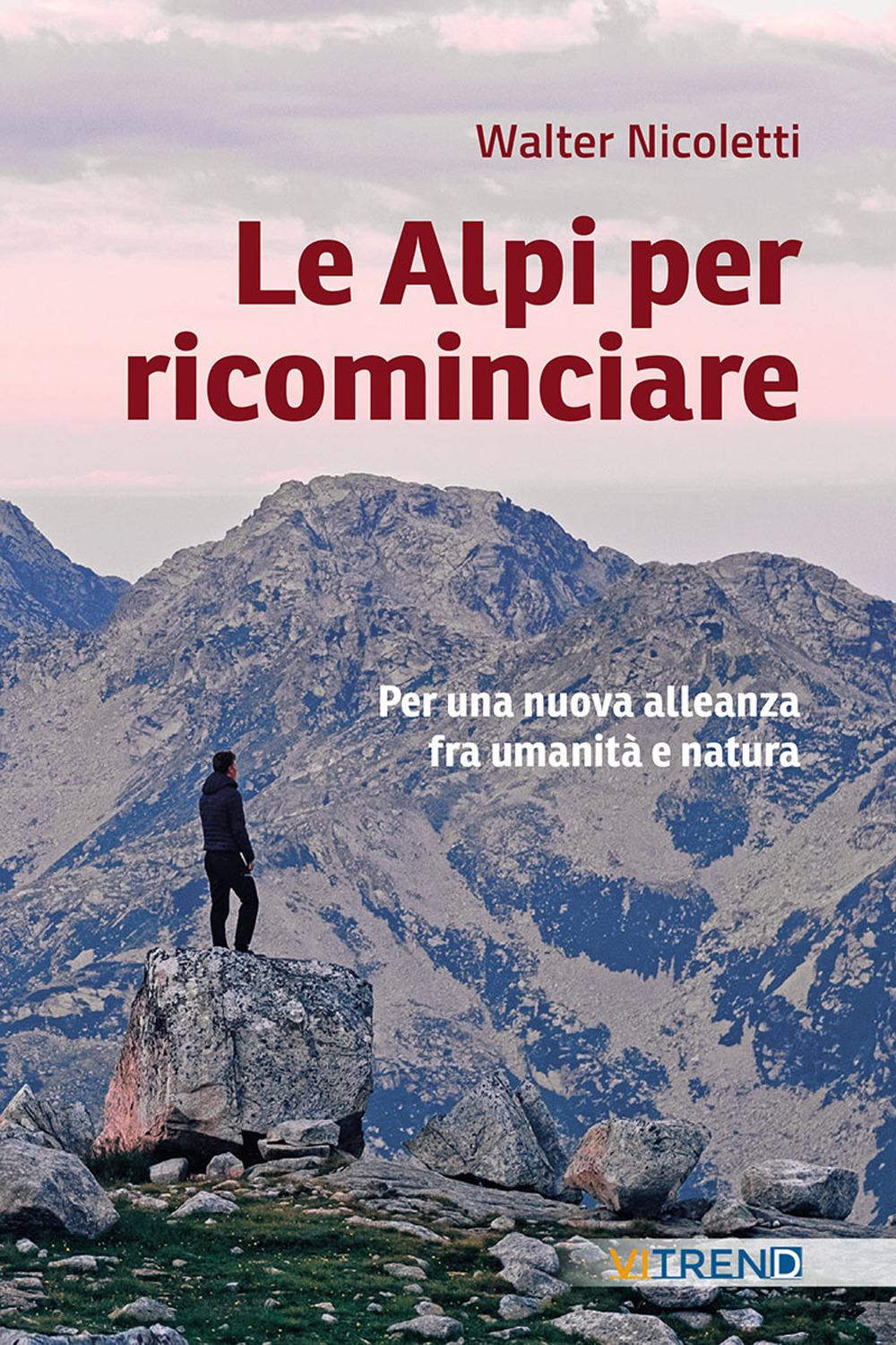 Vorderes Coverbild Le Alpi per ricominciare. Una nuova alleanza tra umanità e natura