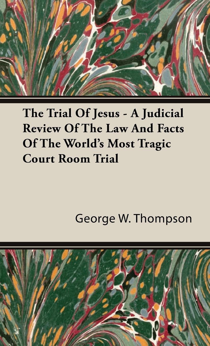 Vorderes Coverbild The Trial Of Jesus - A Judicial Review Of The Law And Facts Of The World's Most Tragic Court Room Trial