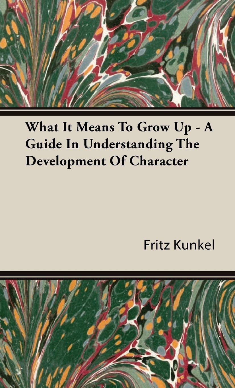 Vorderes Coverbild What It Means To Grow Up - A Guide In Understanding The Development Of Character