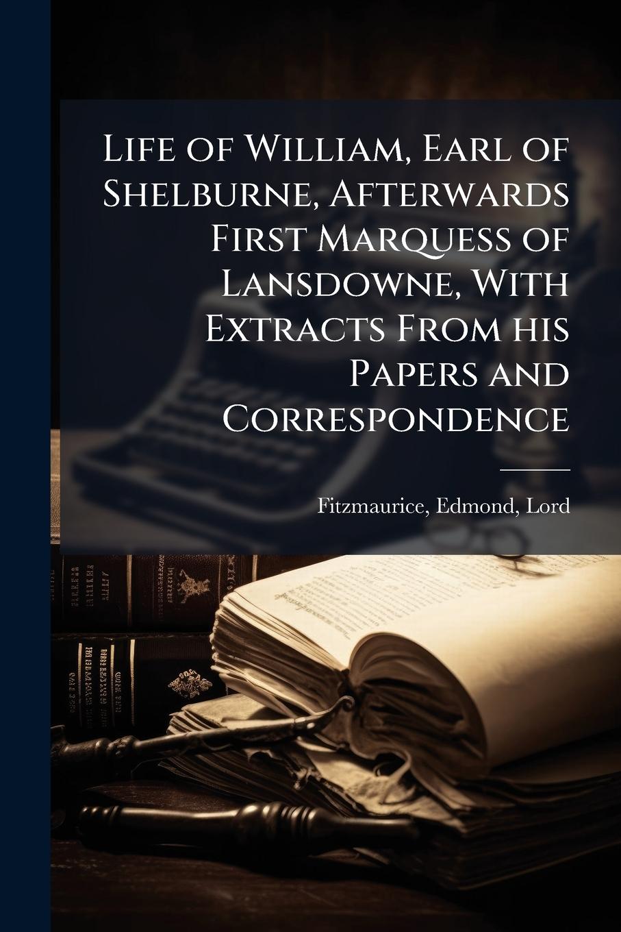 Vorderes Coverbild Life of William, Earl of Shelburne, Afterwards First Marquess of Lansdowne, With Extracts From his Papers and Correspondence