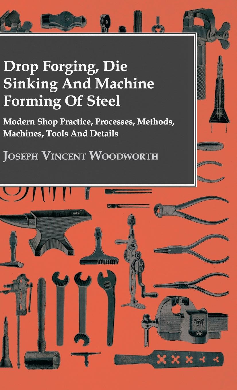Vorderes Coverbild Drop Forging, Die Sinking and Machine Forming of Steel - Modern Shop Practice, Processes, Methods, Machines, Tools and Details