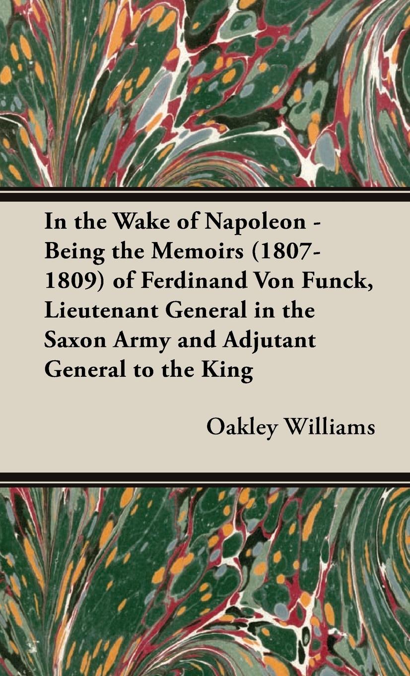 Vorderes Coverbild In the Wake of Napoleon - Being the Memoirs (1807-1809) of Ferdinand Von Funck, Lieutenant General in the Saxon Army and Adjutant General to the King