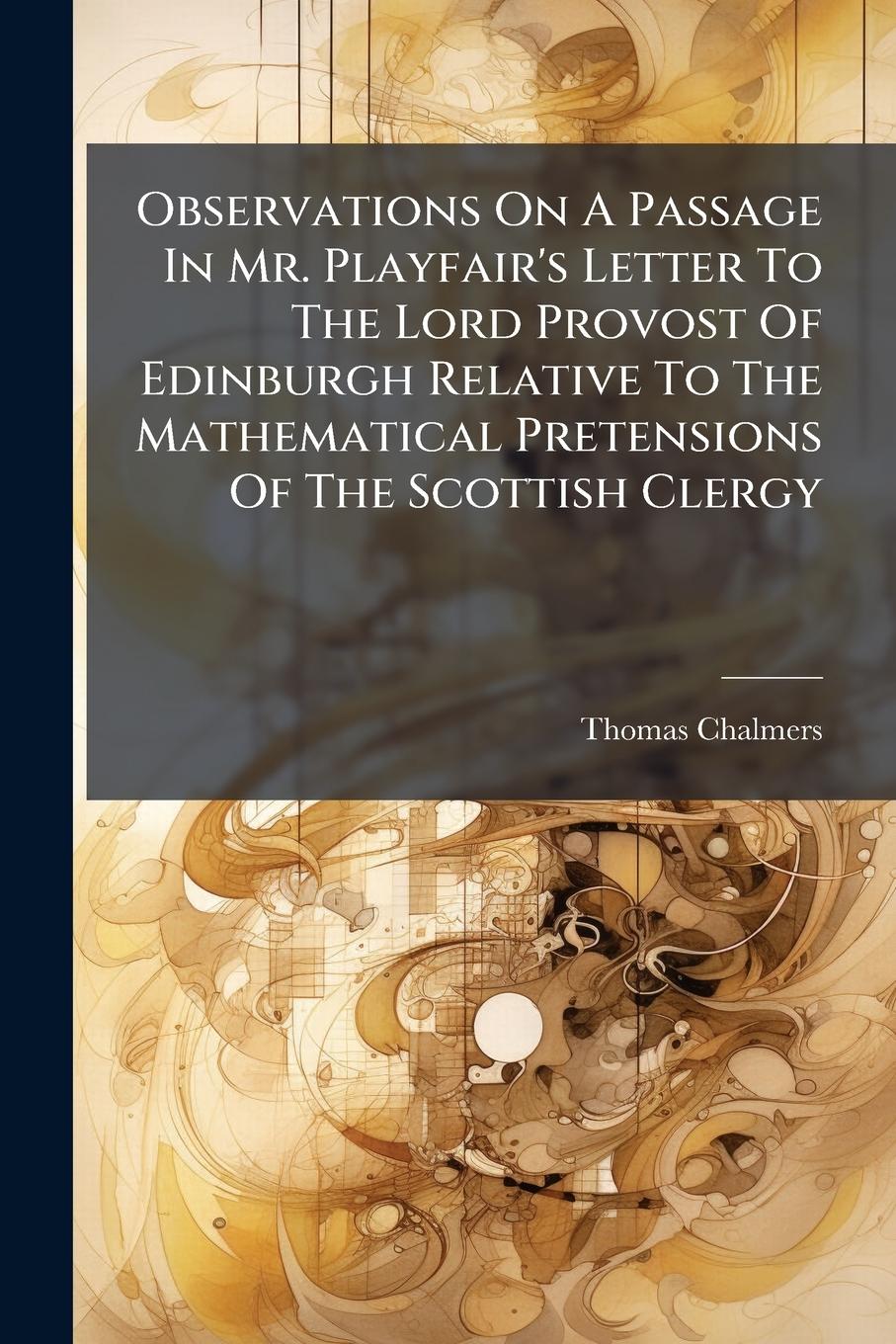 Vorderes Coverbild Observations On A Passage In Mr. Playfair's Letter To The Lord Provost Of Edinburgh Relative To The Mathematical Pretensions Of The Scottish Clergy