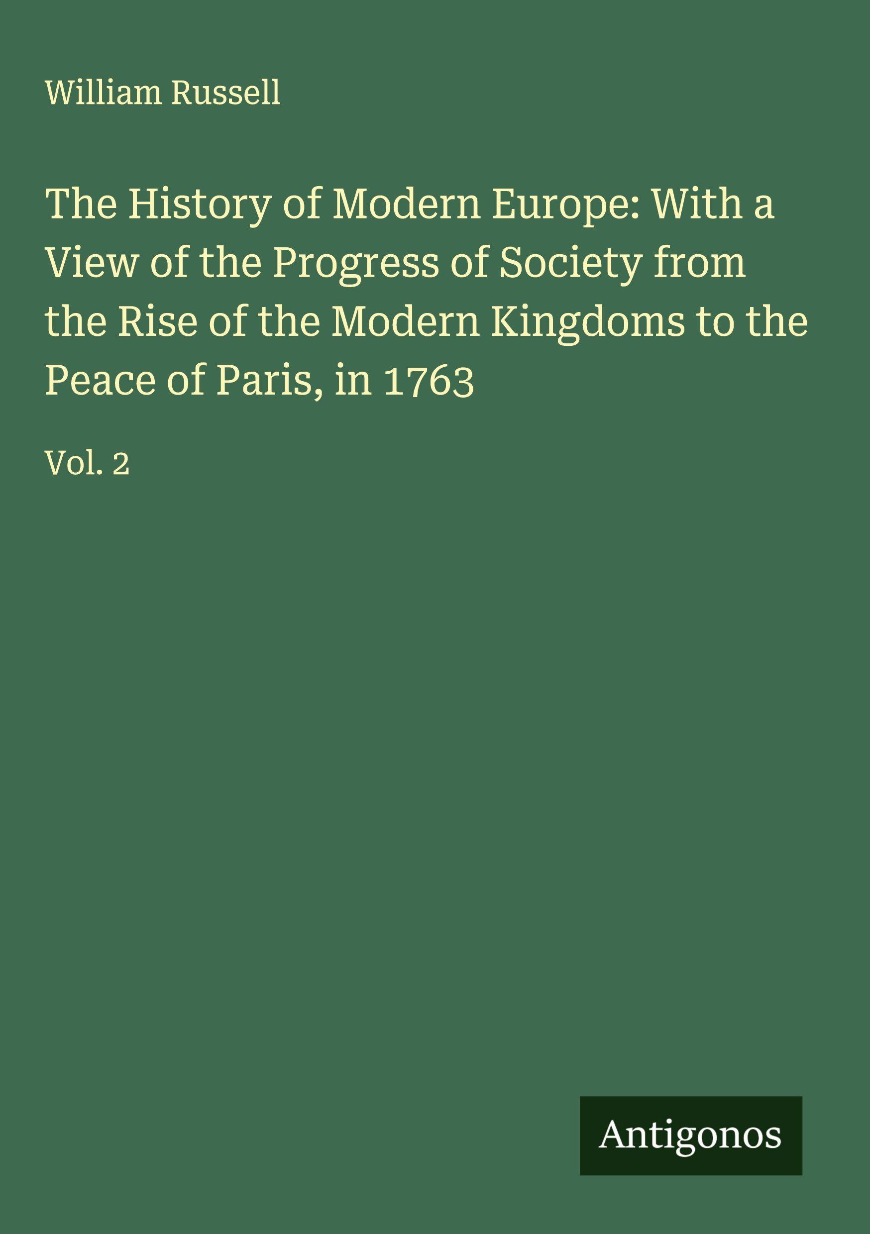 Vorderes Coverbild The History of Modern Europe: With a View of the Progress of Society from the Rise of the Modern Kingdoms to the Peace of Paris, in 1763