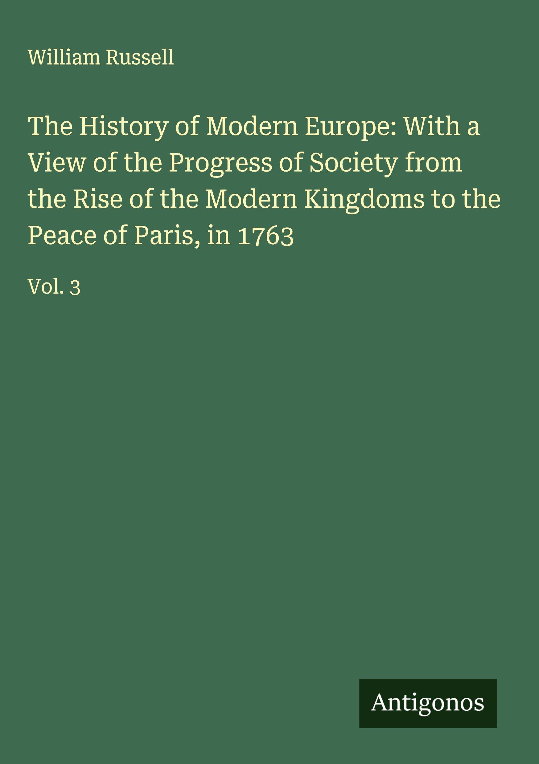Vorderes Coverbild The History of Modern Europe: With a View of the Progress of Society from the Rise of the Modern Kingdoms to the Peace of Paris, in 1763